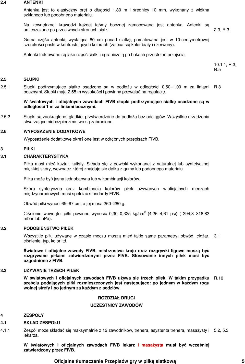 3 Górna część antenki, wystająca 80 cm ponad siatkę, pomalowana jest w 10-centymetrowej szerokości paski w kontrastujących kolorach (zaleca się kolor biały i czerwony).