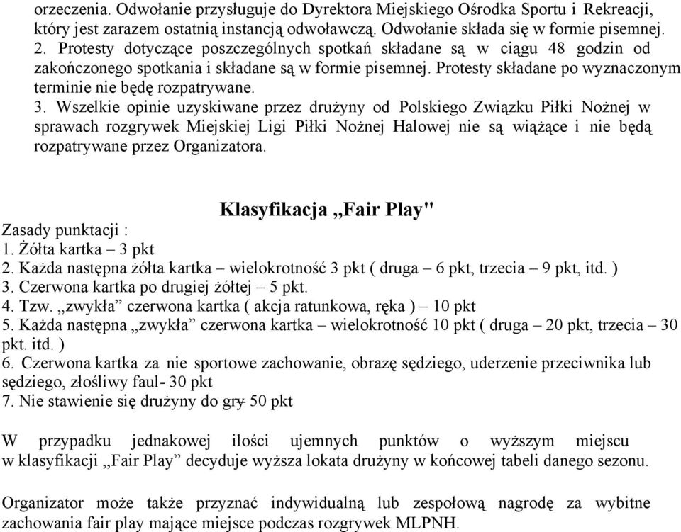 Wszelkie opinie uzyskiwane przez drużyny od Polskiego Związku Piłki Nożnej w sprawach rozgrywek Miejskiej Ligi Piłki Nożnej Halowej nie są wiążące i nie będą rozpatrywane przez Organizatora.