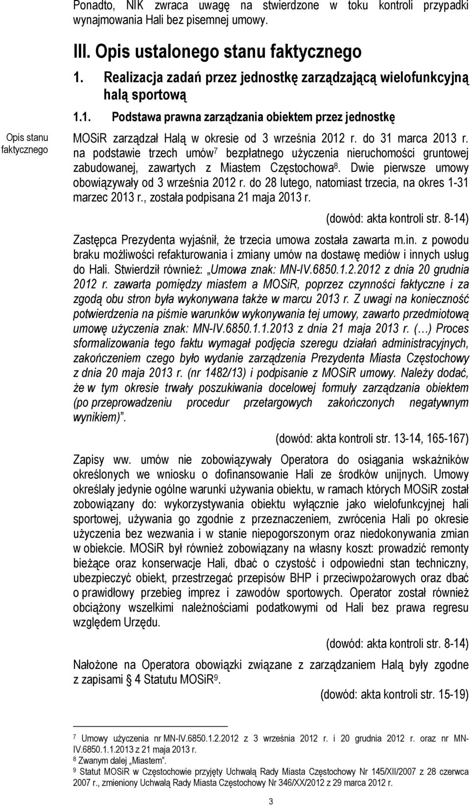 do 31 marca 2013 r. na podstawie trzech umów 7 bezpłatnego użyczenia nieruchomości gruntowej zabudowanej, zawartych z Miastem Częstochowa 8. Dwie pierwsze umowy obowiązywały od 3 września 2012 r.