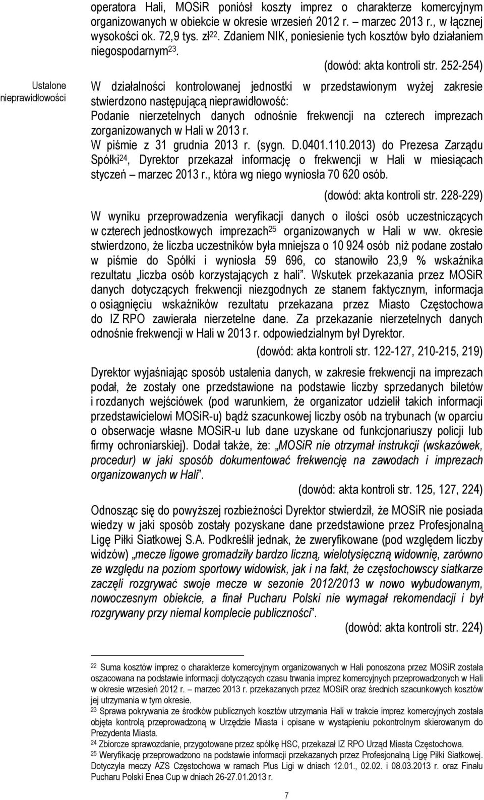 252-254) W działalności kontrolowanej jednostki w przedstawionym wyżej zakresie stwierdzono następującą nieprawidłowość: Podanie nierzetelnych danych odnośnie frekwencji na czterech imprezach