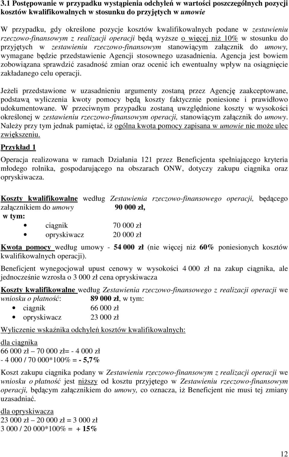 wymagane będzie przedstawienie Agencji stosownego uzasadnienia. Agencja jest bowiem zobowiązana sprawdzić zasadność zmian oraz ocenić ich ewentualny wpływ na osiągnięcie zakładanego celu operacji.