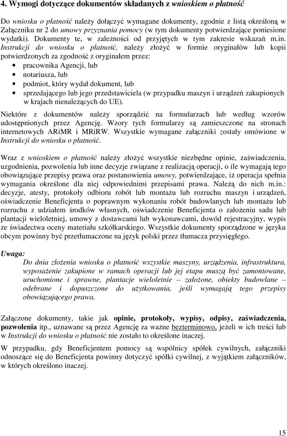 Instrukcji do wniosku o płatność, naleŝy złoŝyć w formie oryginałów lub kopii potwierdzonych za zgodność z oryginałem przez: pracownika Agencji, lub notariusza, lub podmiot, który wydał dokument, lub