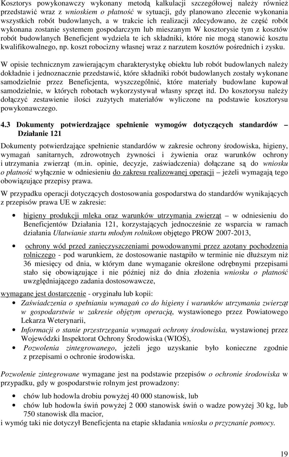 mogą stanowić kosztu kwalifikowalnego, np. koszt robocizny własnej wraz z narzutem kosztów pośrednich i zysku.