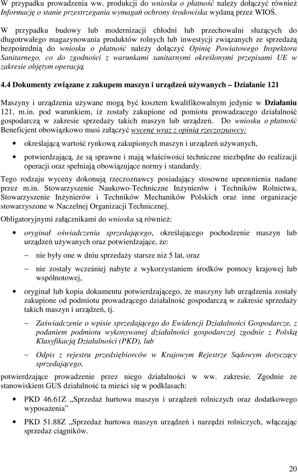 naleŝy dołączyć Opinię Powiatowego Inspektora Sanitarnego, co do zgodności z warunkami sanitarnymi określonymi przepisami UE w zakresie objętym operacją. 4.