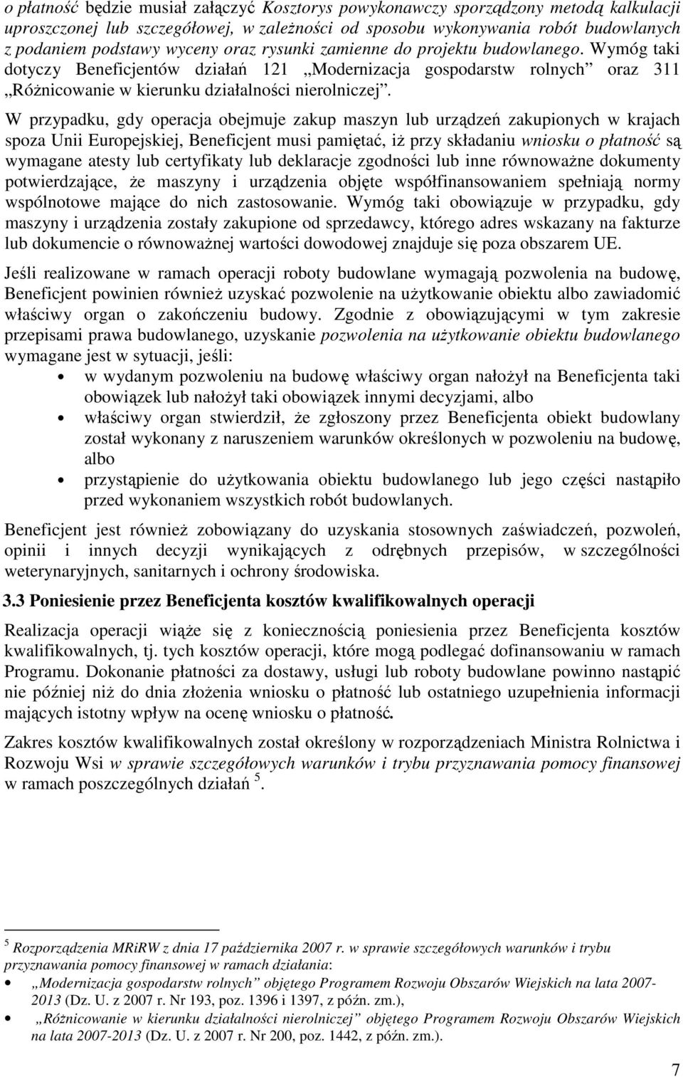 W przypadku, gdy operacja obejmuje zakup maszyn lub urządzeń zakupionych w krajach spoza Unii Europejskiej, Beneficjent musi pamiętać, iŝ przy składaniu wniosku o płatność są wymagane atesty lub