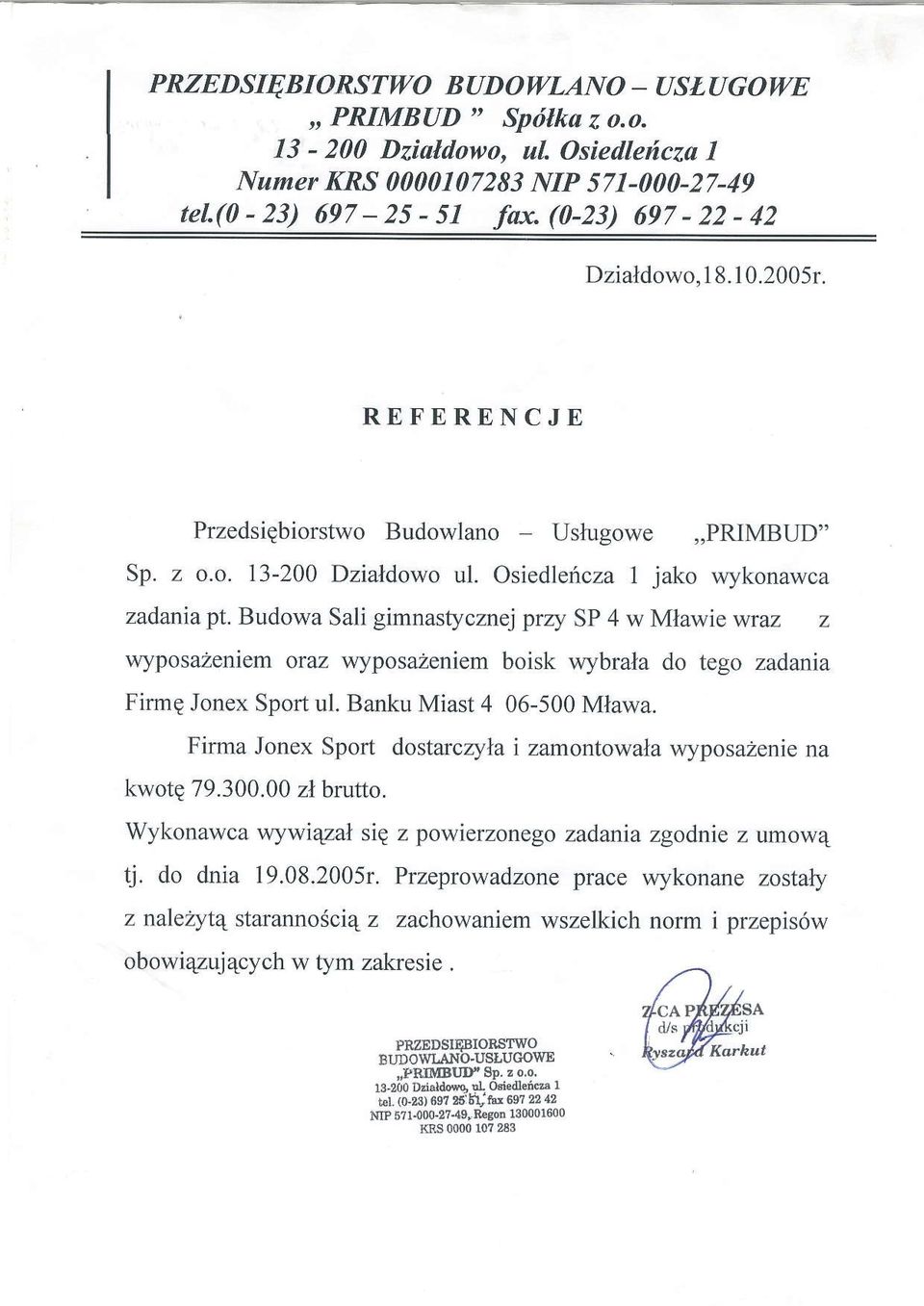 w,yposzeniem boisk wybrl do tego zdni Firmg Jonex Sport ul. Bnku Mist 4 06-500 Mlw. Firm Jonex Sport dostrczyl i zmontowl wyposzenie n kwotg 79.300.00 zl brutto.