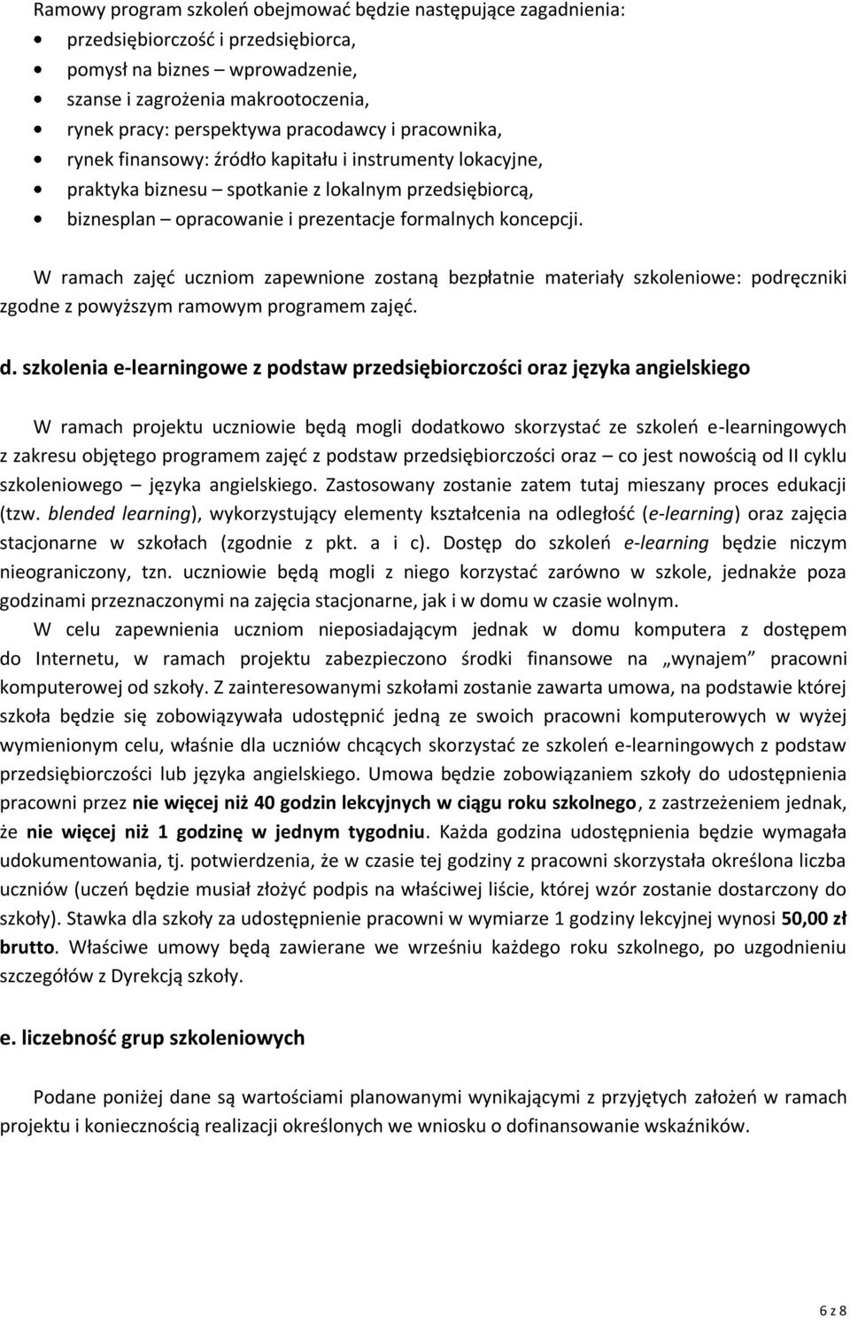 W ramach zajęd uczniom zapewnione zostaną bezpłatnie materiały szkoleniowe: podręczniki zgodne z powyższym ramowym programem zajęd. d.