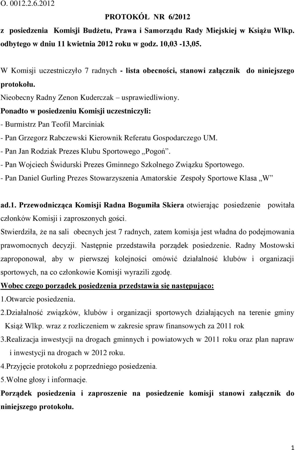 Ponadto w posiedzeniu Komisji uczestniczyli: - Burmistrz Pan Teofil Marciniak - Pan Grzegorz Rabczewski Kierownik Referatu Gospodarczego UM. - Pan Jan Rodziak Prezes Klubu Sportowego Pogoń.