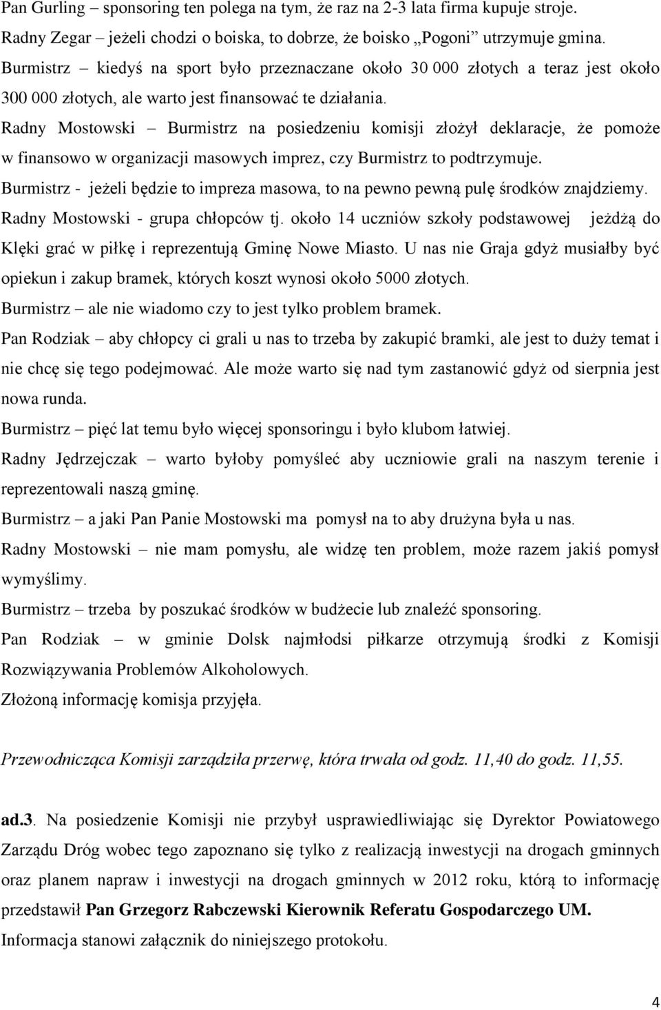 Radny Mostowski Burmistrz na posiedzeniu komisji złożył deklaracje, że pomoże w finansowo w organizacji masowych imprez, czy Burmistrz to podtrzymuje.