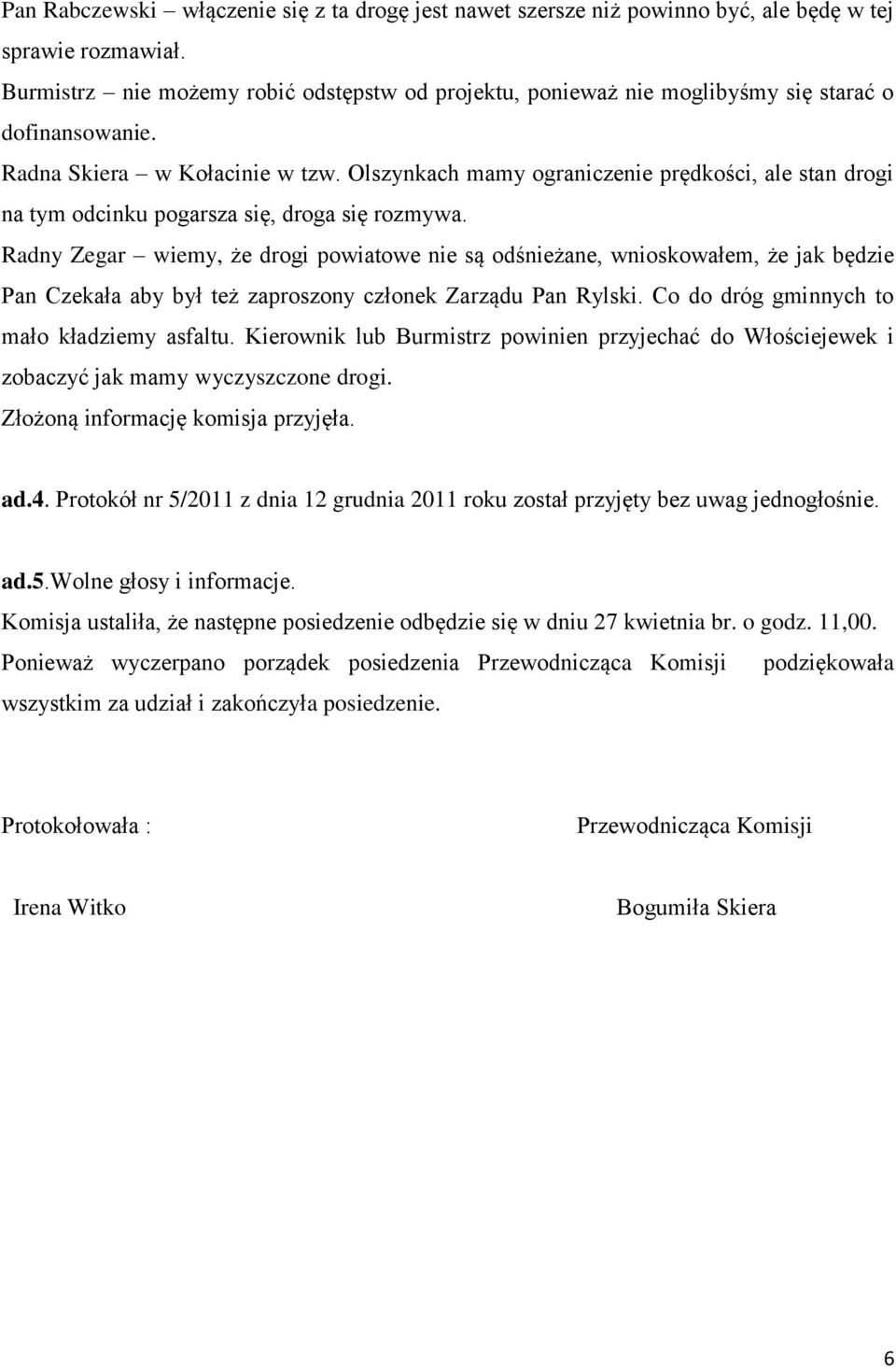 Olszynkach mamy ograniczenie prędkości, ale stan drogi na tym odcinku pogarsza się, droga się rozmywa.