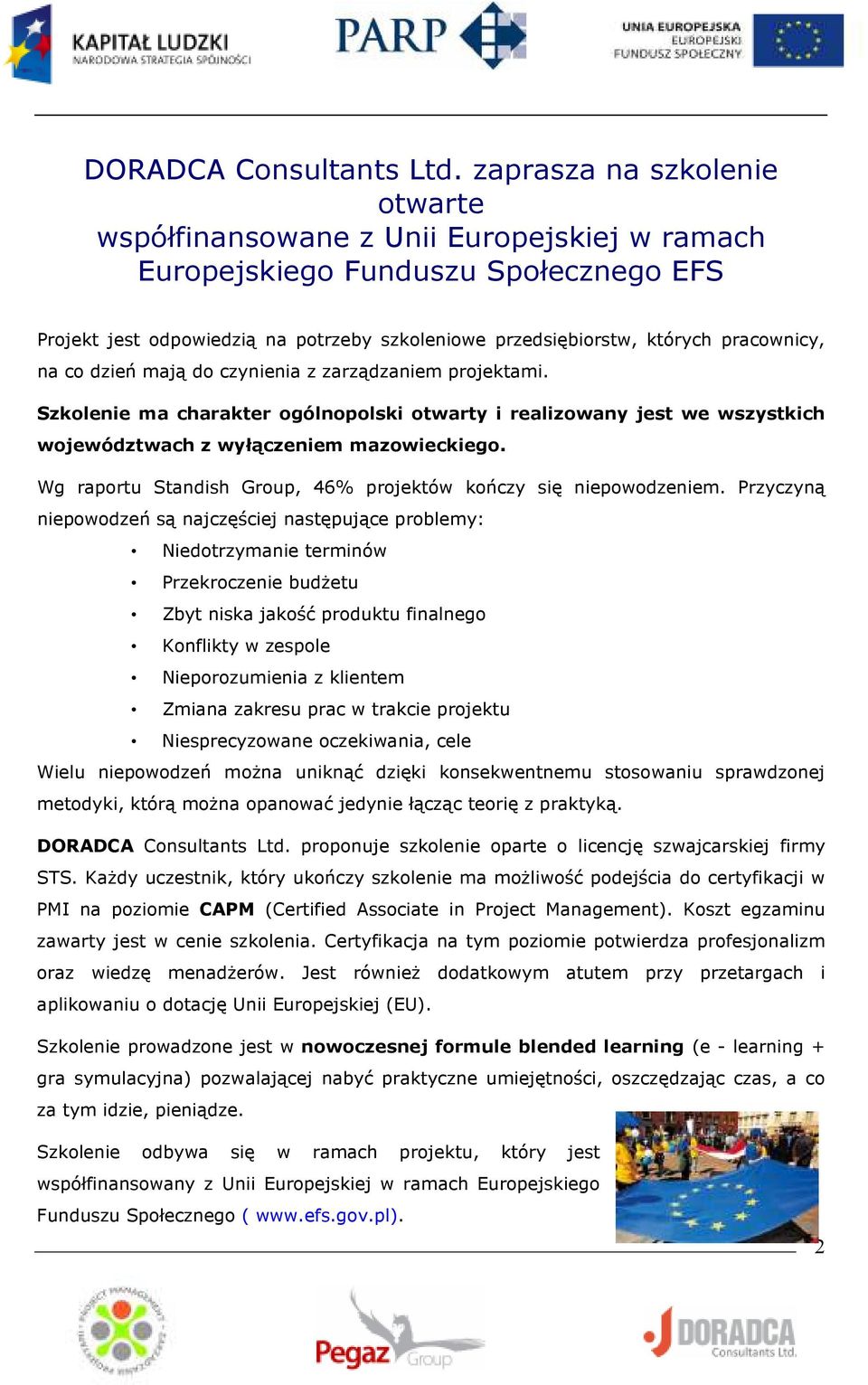 pracownicy, na co dzień mają do czynienia z zarządzaniem projektami. Szkolenie ma charakter ogólnopolski otwarty i realizowany jest we wszystkich województwach z wyłączeniem mazowieckiego.