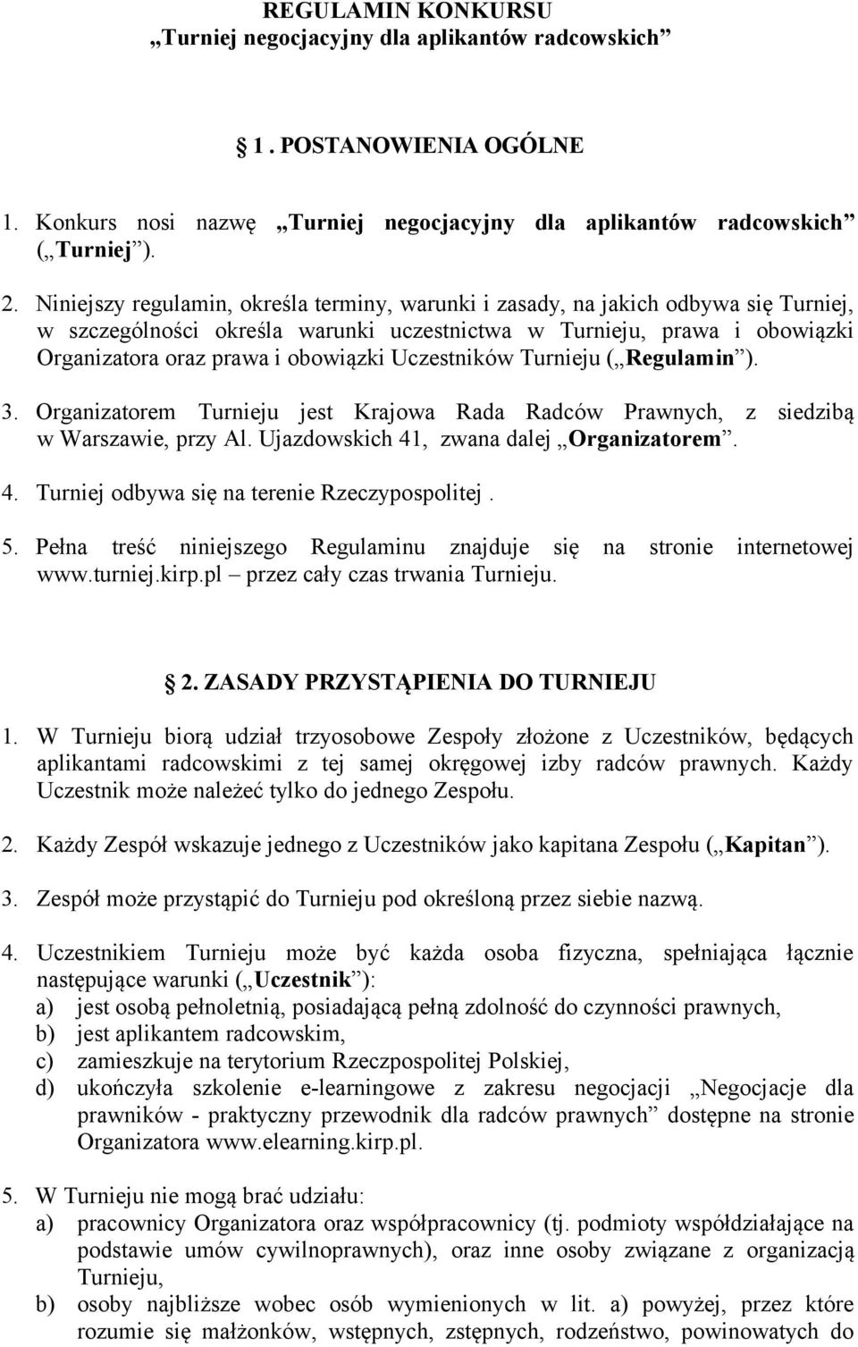 Uczestników Turnieju ( Regulamin ). 3. Organizatorem Turnieju jest Krajowa Rada Radców Prawnych, z siedzibą w Warszawie, przy Al. Ujazdowskich 41, zwana dalej Organizatorem. 4. Turniej odbywa się na terenie Rzeczypospolitej.