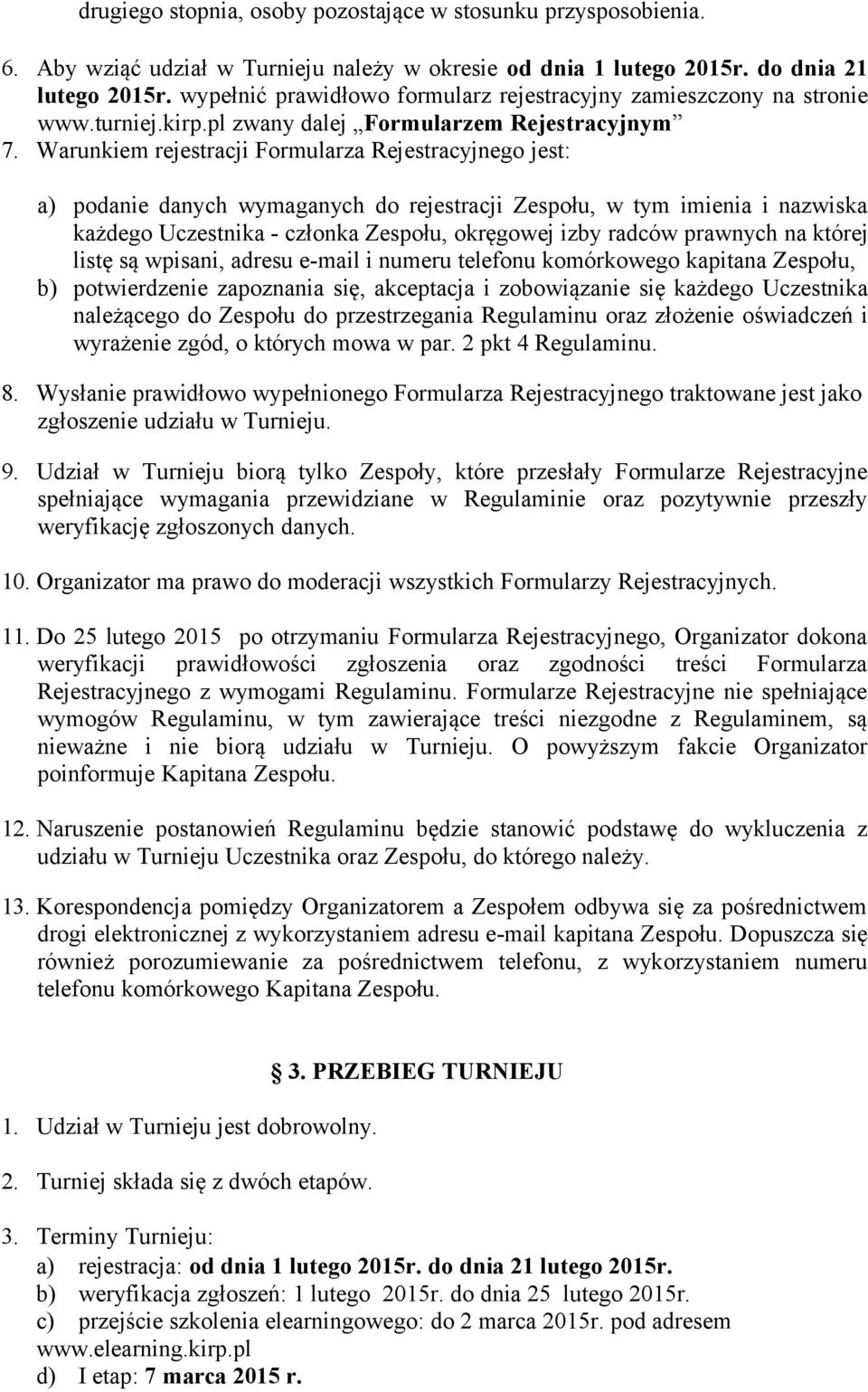 Warunkiem rejestracji Formularza Rejestracyjnego jest: a) podanie danych wymaganych do rejestracji Zespołu, w tym imienia i nazwiska każdego Uczestnika - członka Zespołu, okręgowej izby radców