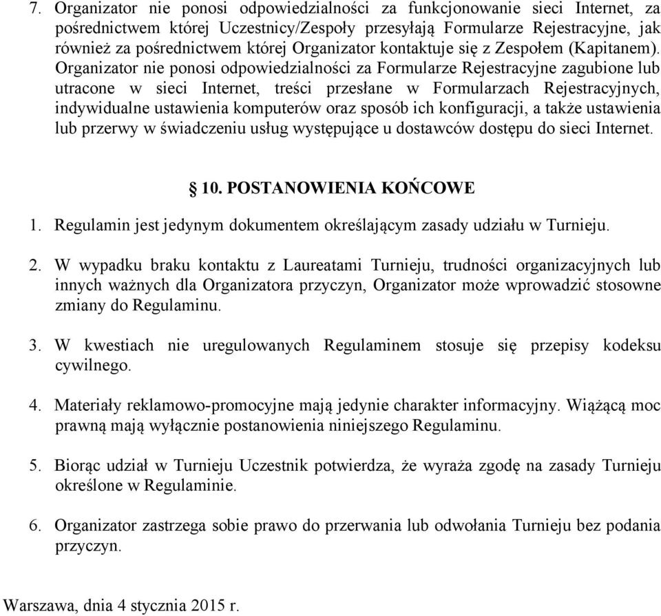 Organizator nie ponosi odpowiedzialności za Formularze Rejestracyjne zagubione lub utracone w sieci Internet, treści przesłane w Formularzach Rejestracyjnych, indywidualne ustawienia komputerów oraz