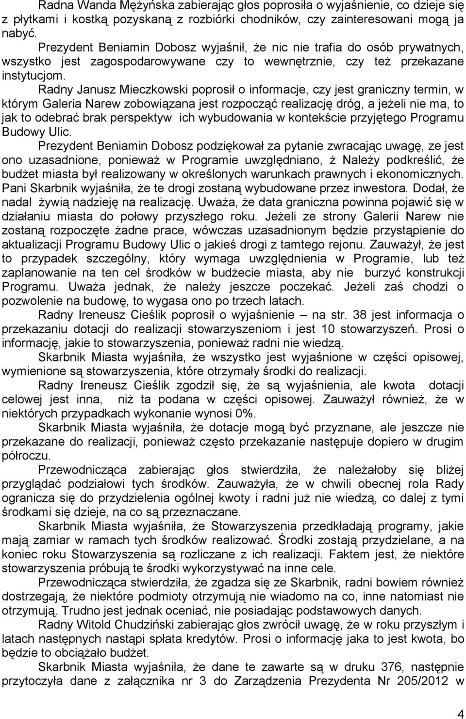 Radny Janusz Mieczkowski poprosił o informacje, czy jest graniczny termin, w którym Galeria Narew zobowiązana jest rozpocząć realizację dróg, a jeżeli nie ma, to jak to odebrać brak perspektyw ich