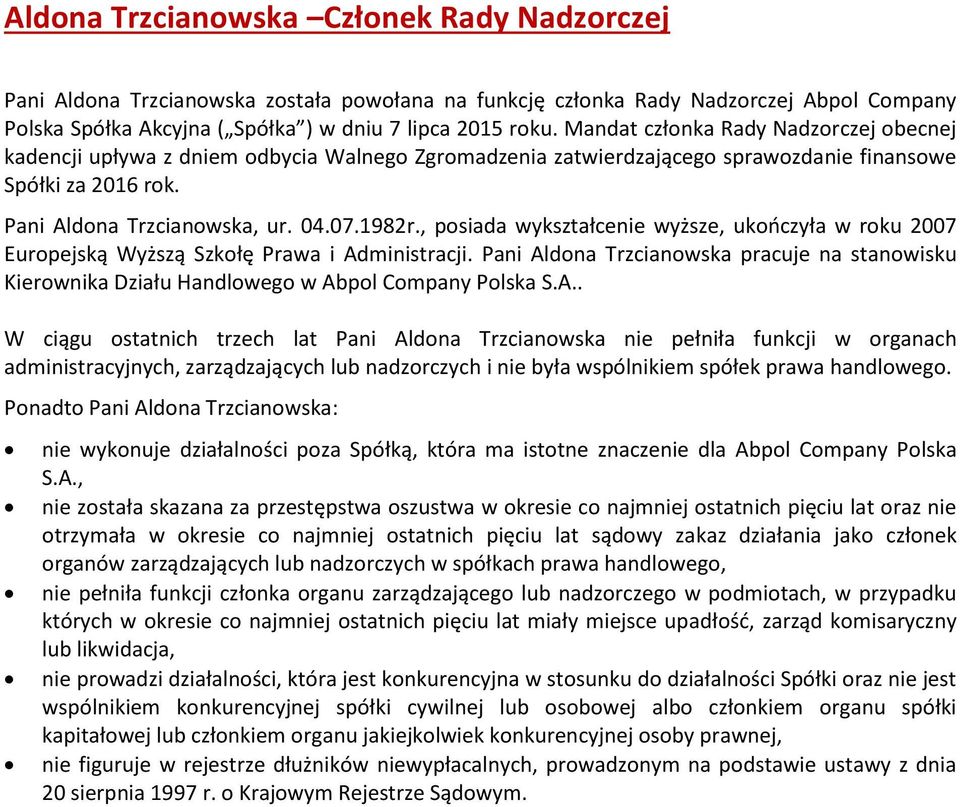 Pani Aldona Trzcianowska pracuje na stanowisku Kierownika Działu Handlowego w Abpol Company Polska S.A.. W ciągu ostatnich trzech lat Pani Aldona Trzcianowska nie pełniła funkcji w organach administracyjnych, zarządzających lub nadzorczych i nie była wspólnikiem spółek prawa handlowego.