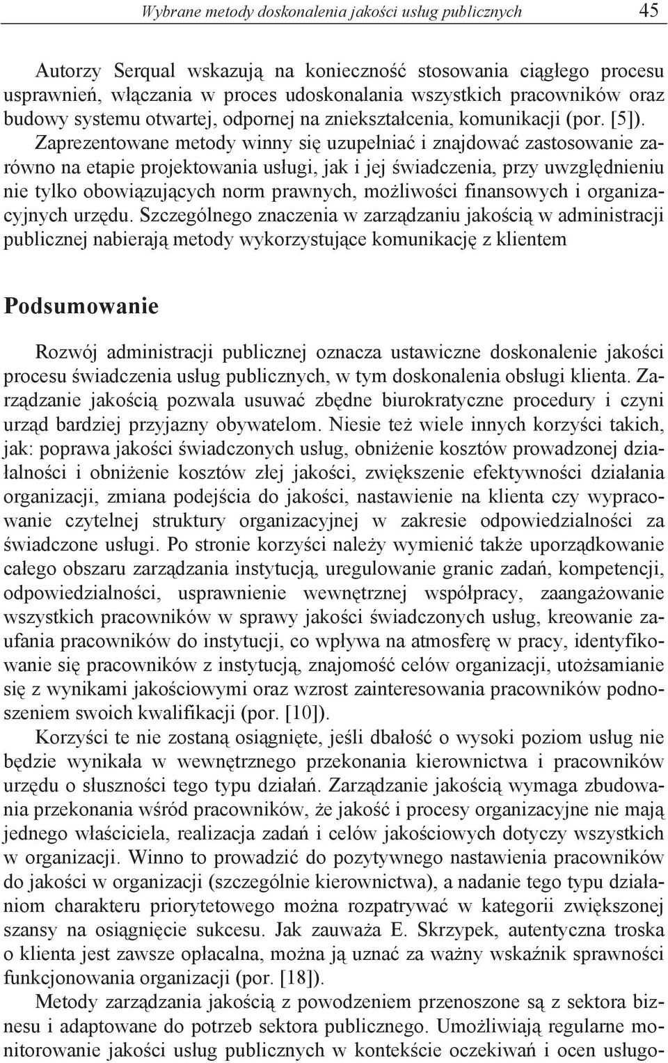 Zaprezentowane metody winny si uzupe nia i znajdowa zastosowanie zarówno na etapie projektowania us ugi, jak i jej wiadczenia, przy uwzgl dnieniu nie tylko obowi zuj cych norm prawnych, mo liwo ci