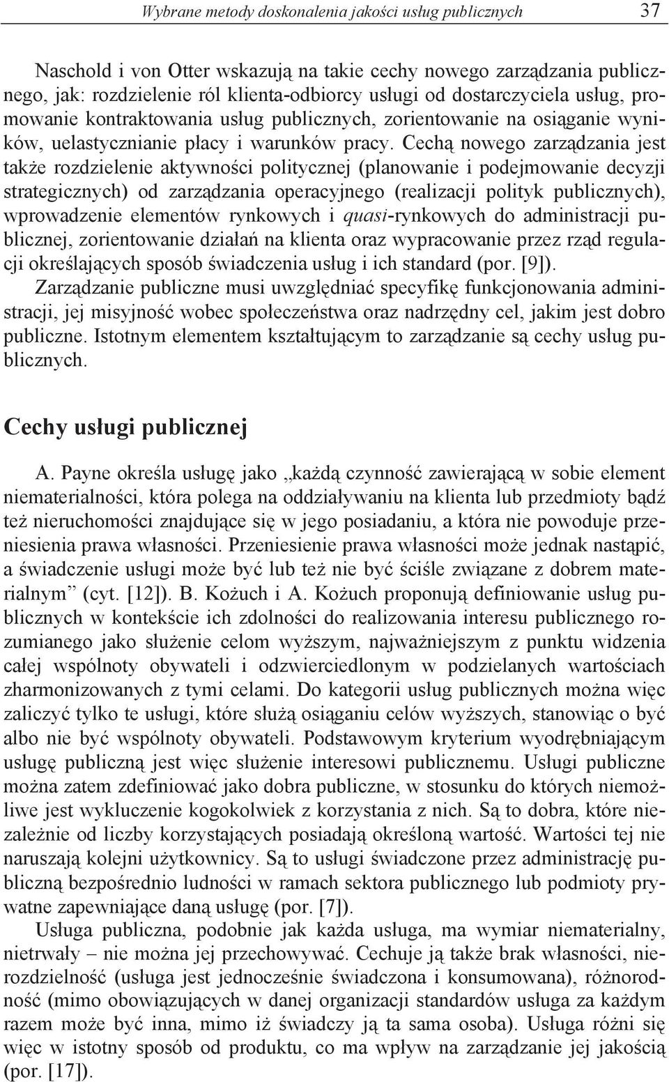 Cech nowego zarz dzania jest tak e rozdzielenie aktywno ci politycznej (planowanie i podejmowanie decyzji strategicznych) od zarz dzania operacyjnego (realizacji polityk publicznych), wprowadzenie