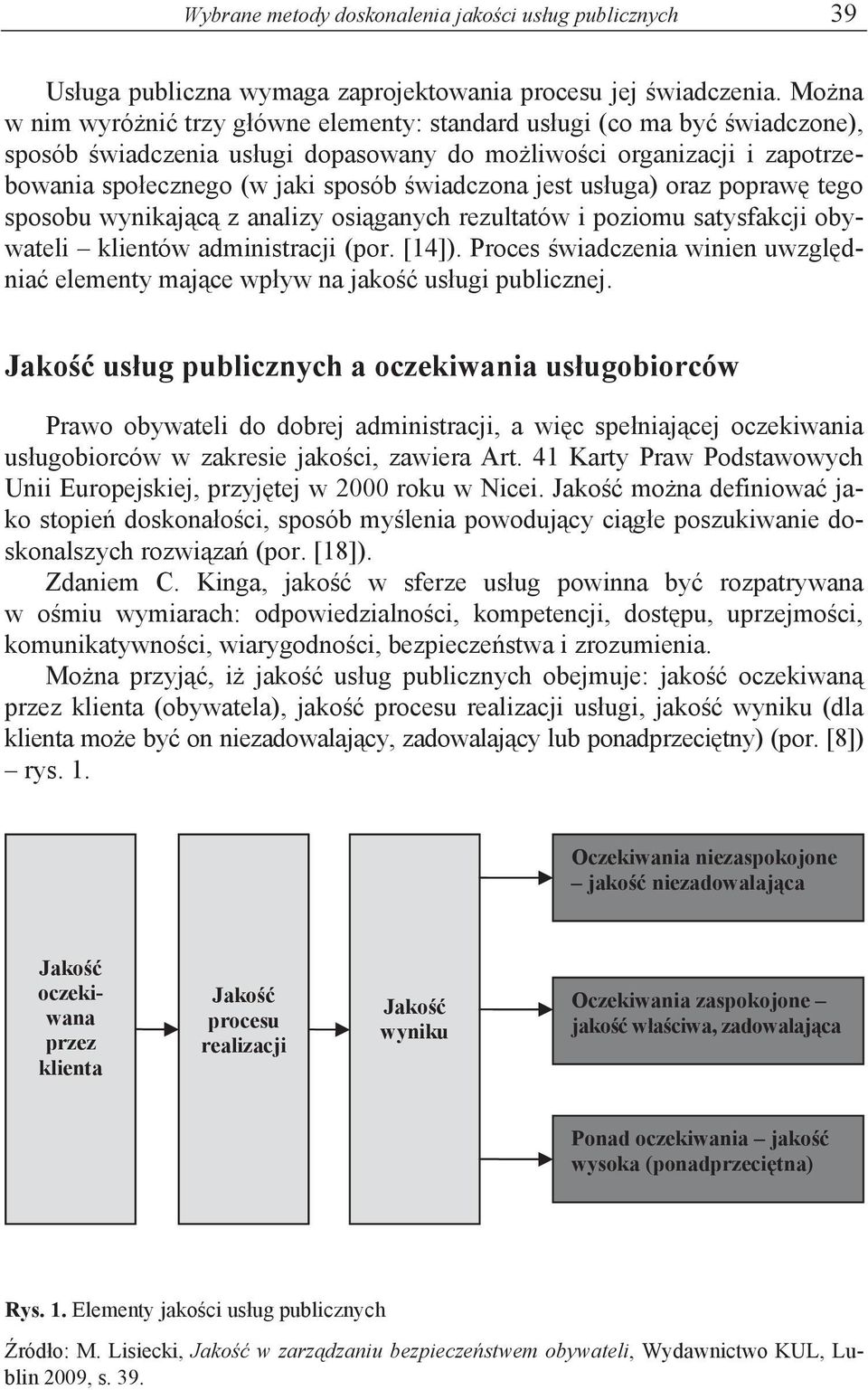 jest us uga) oraz popraw tego sposobu wynikaj c z analizy osi ganych rezultatów i poziomu satysfakcji obywateli klientów administracji (por. [14]).