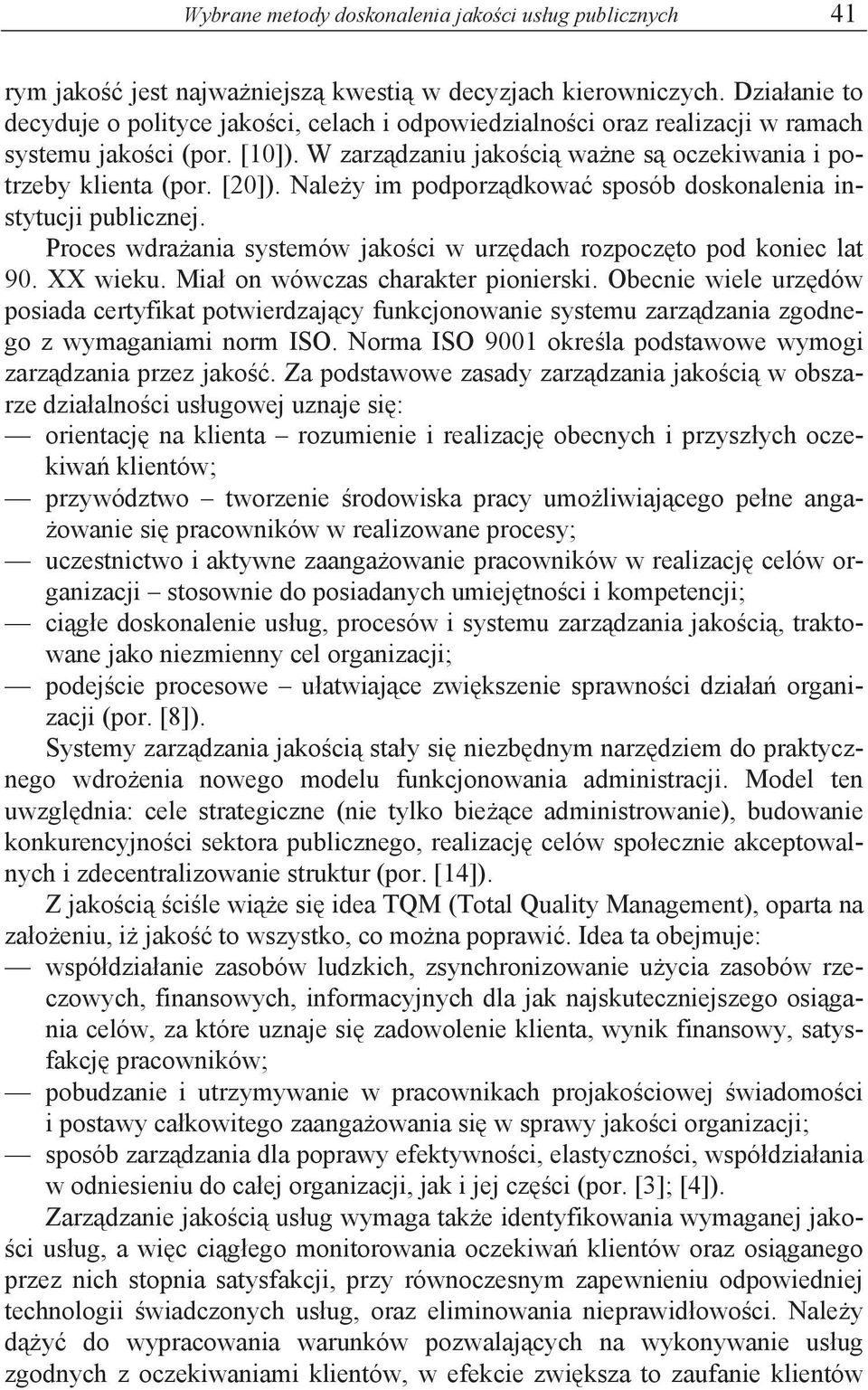 Nale y im podporz dkowa sposób doskonalenia instytucji publicznej. Proces wdra ania systemów jako ci w urz dach rozpocz to pod koniec lat 90. XX wieku. Mia on wówczas charakter pionierski.