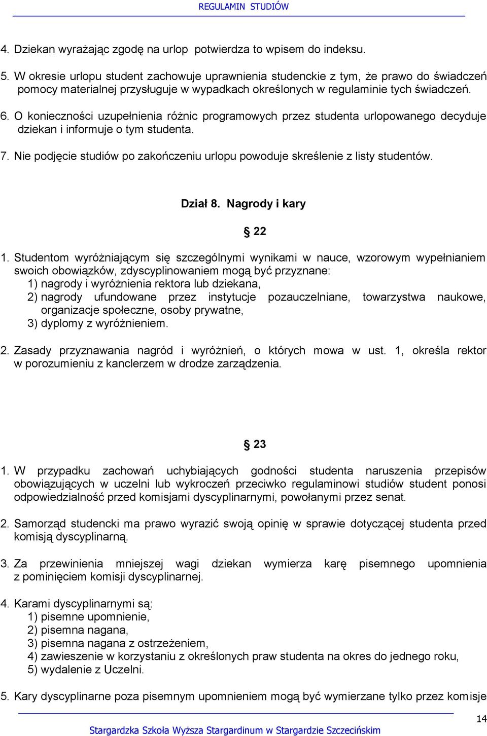 O konieczności uzupełnienia różnic programowych przez studenta urlopowanego decyduje dziekan i informuje o tym studenta. 7.