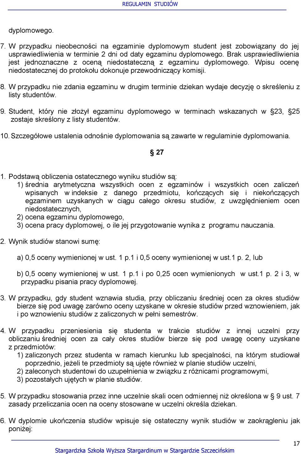 W przypadku nie zdania egzaminu w drugim terminie dziekan wydaje decyzję o skreśleniu z listy studentów. 9.