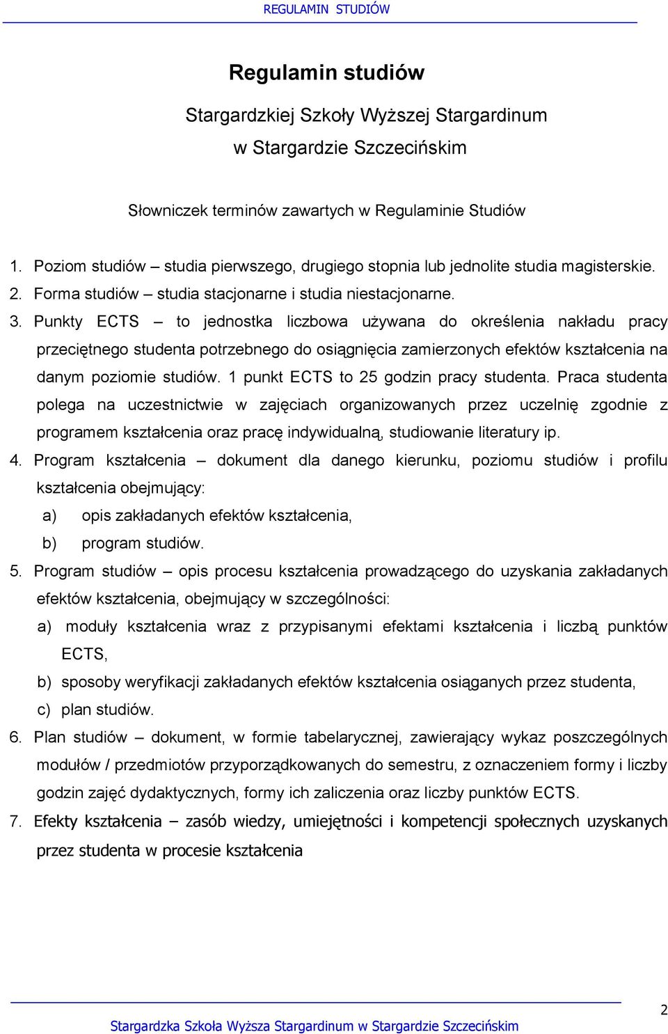 Punkty ECTS to jednostka liczbowa używana do określenia nakładu pracy przeciętnego studenta potrzebnego do osiągnięcia zamierzonych efektów kształcenia na danym poziomie studiów.