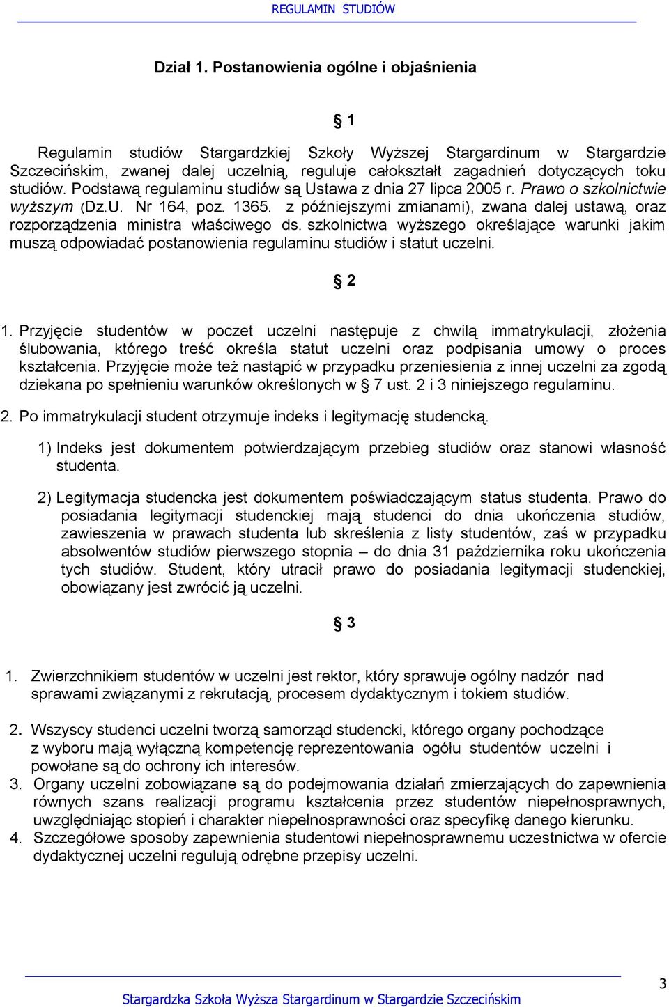 studiów. Podstawą regulaminu studiów są Ustawa z dnia 27 lipca 2005 r. Prawo o szkolnictwie wyższym (Dz.U. Nr 164, poz. 1365.