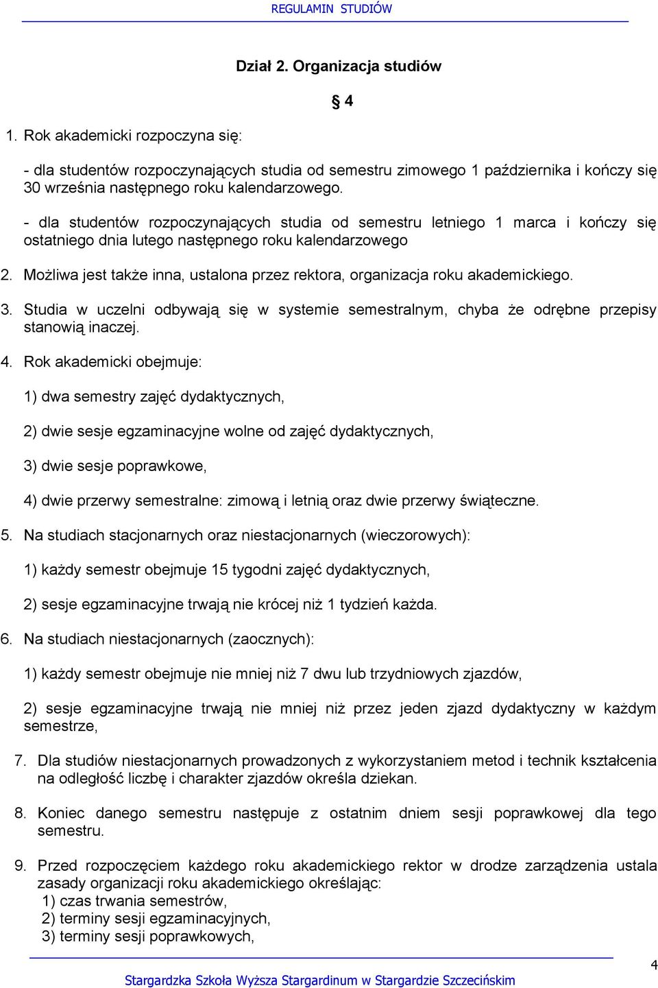 Możliwa jest także inna, ustalona przez rektora, organizacja roku akademickiego. 3. Studia w uczelni odbywają się w systemie semestralnym, chyba że odrębne przepisy stanowią inaczej. 4.