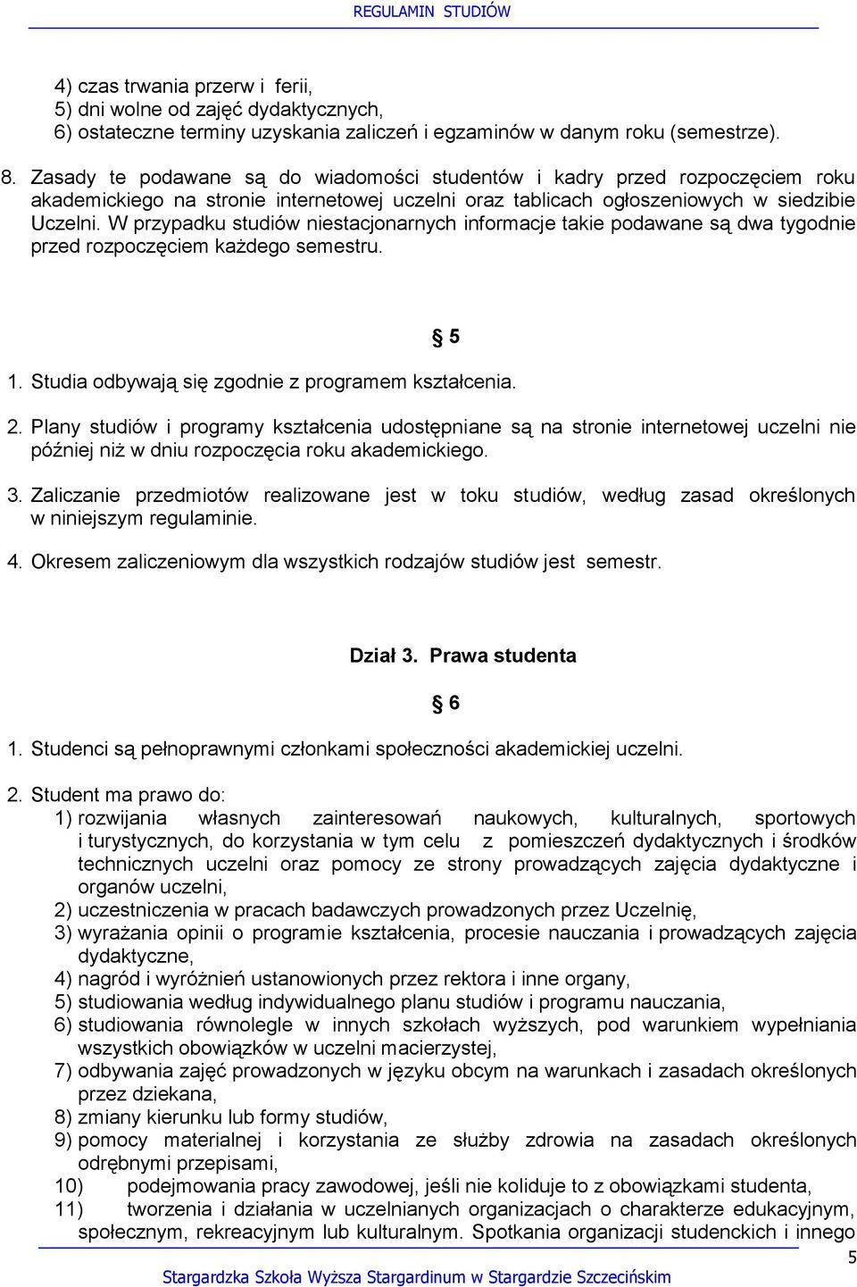 W przypadku studiów niestacjonarnych informacje takie podawane są dwa tygodnie przed rozpoczęciem każdego semestru. 5 1. Studia odbywają się zgodnie z programem kształcenia. 2.