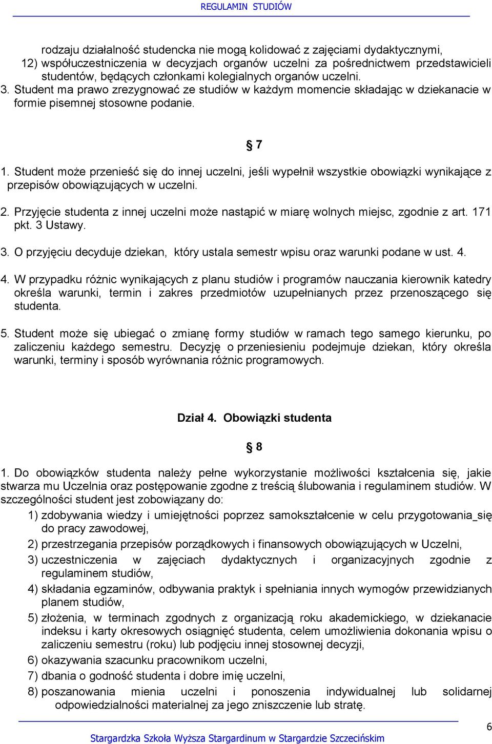 Student może przenieść się do innej uczelni, jeśli wypełnił wszystkie obowiązki wynikające z przepisów obowiązujących w uczelni. 2.