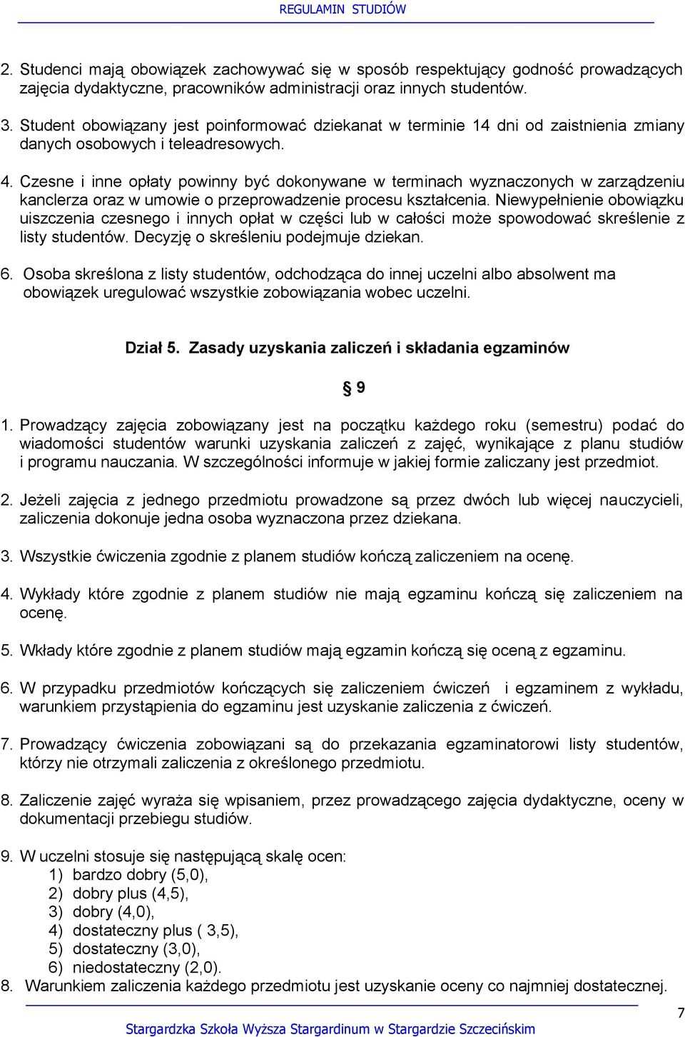 Czesne i inne opłaty powinny być dokonywane w terminach wyznaczonych w zarządzeniu kanclerza oraz w umowie o przeprowadzenie procesu kształcenia.