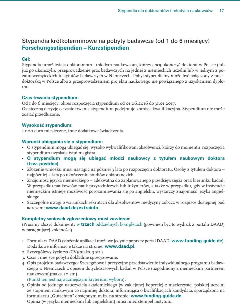 Niemczech. Pobyt stypendialny może być połączony z pracą doktorską w Polsce albo z przeprowadzeniem projektu naukowego nie powiązanego z uzyskaniem dyplomu.