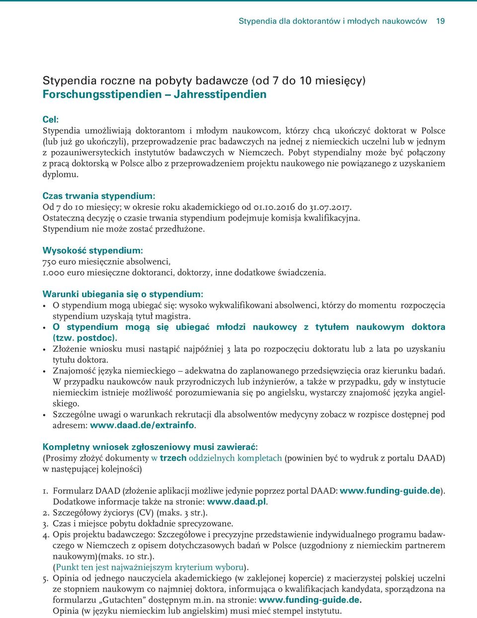 Niemczech. Pobyt stypendialny może być połączony z pracą doktorską w Polsce albo z przeprowadzeniem projektu naukowego nie powiązanego z uzyskaniem dyplomu.