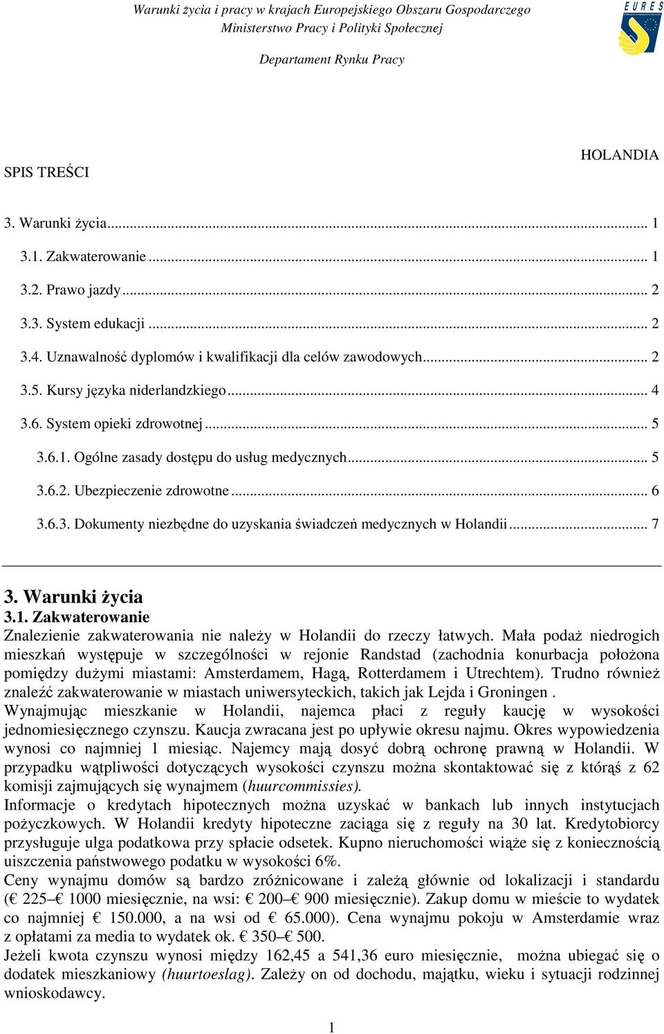 .. 7 3. Warunki Ŝycia 3.1. Zakwaterowanie Znalezienie zakwaterowania nie naleŝy w Holandii do rzeczy łatwych.