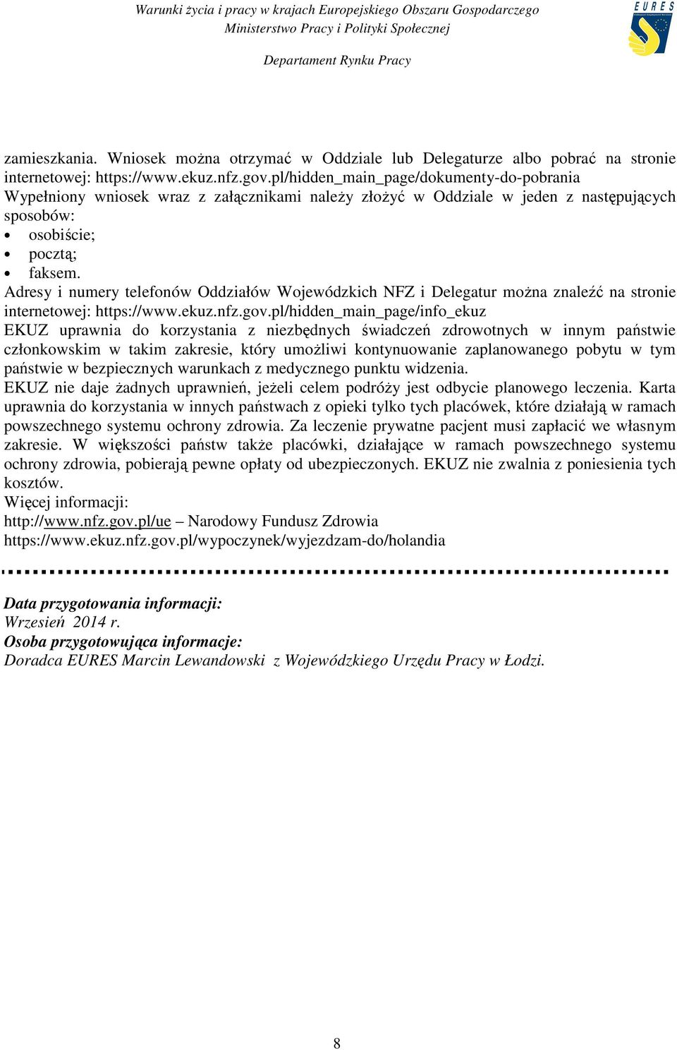 Adresy i numery telefonów Oddziałów Wojewódzkich NFZ i Delegatur moŝna znaleźć na stronie internetowej: https://www.ekuz.nfz.gov.