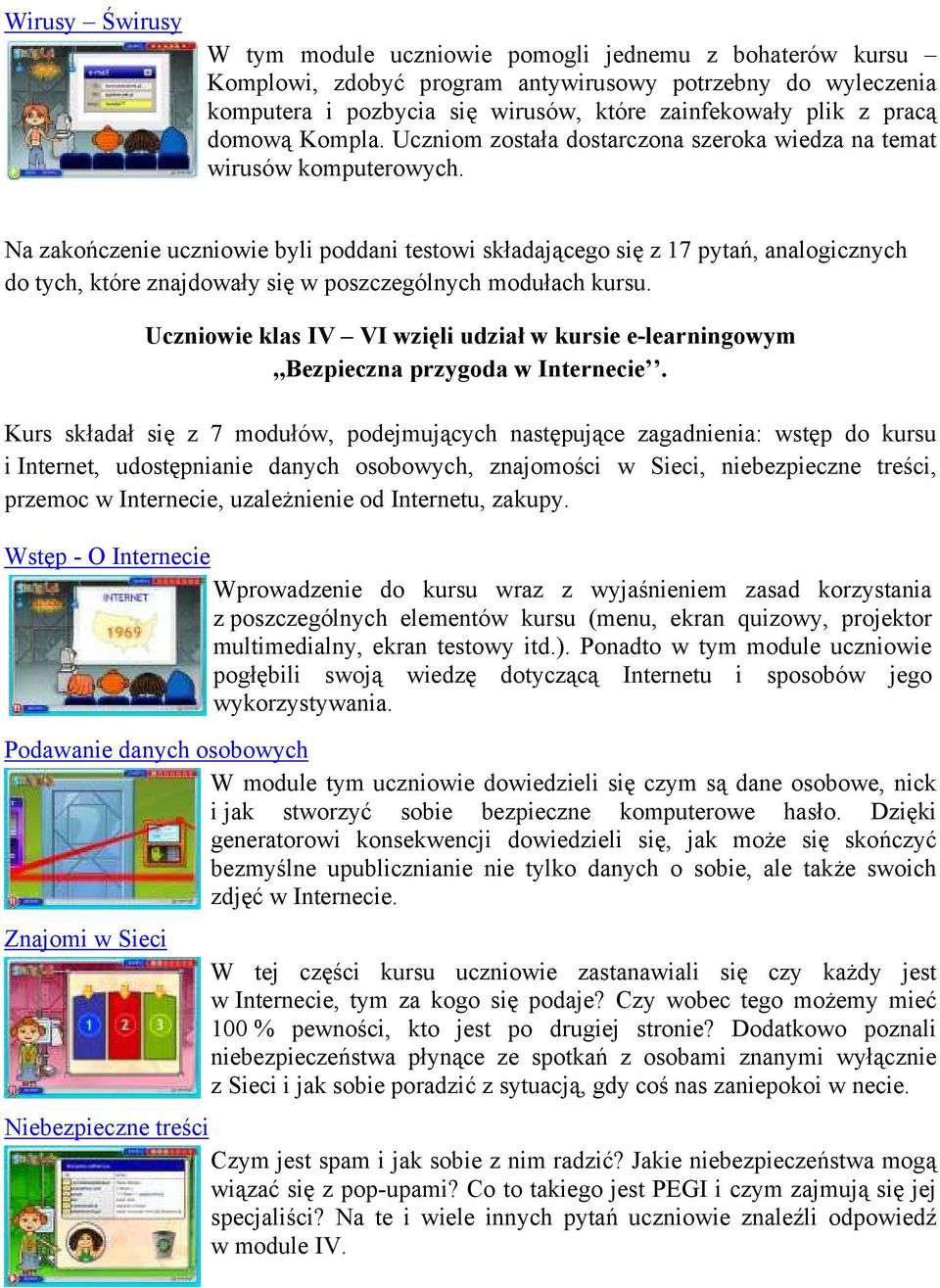 Na zakończenie uczniowie byli poddani testowi składającego się z 17 pytań, analogicznych do tych, które znajdowały się w poszczególnych modułach kursu.