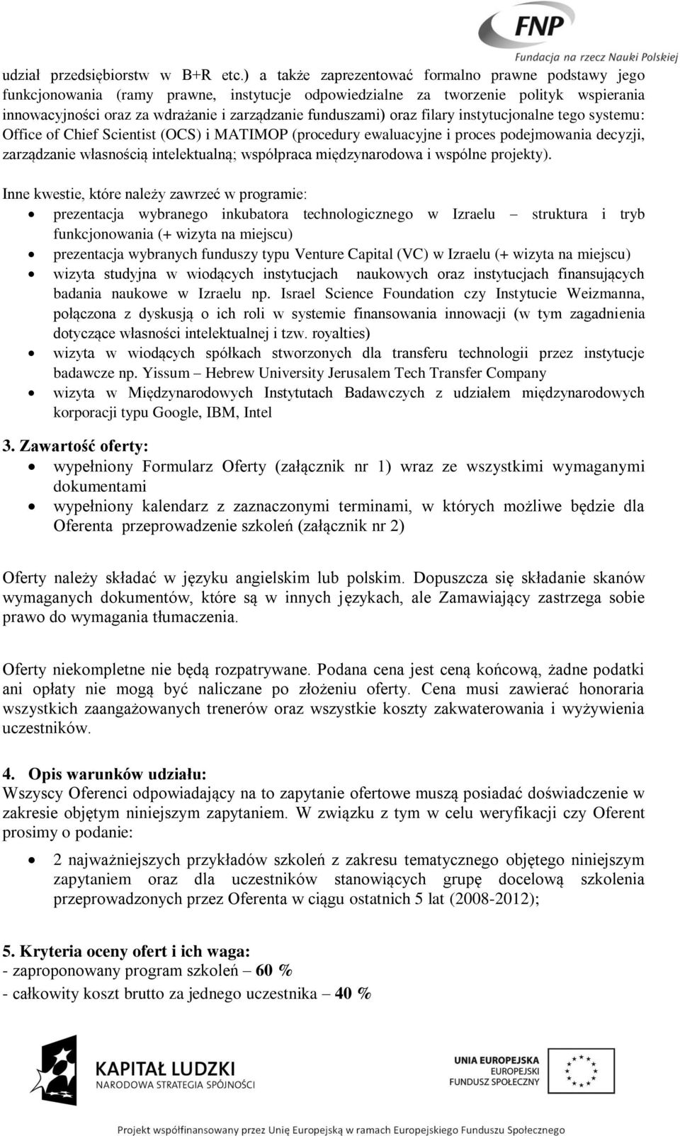 oraz filary instytucjonalne tego systemu: Office of Chief Scientist (OCS) i MATIMOP (procedury ewaluacyjne i proces podejmowania decyzji, zarządzanie własnością intelektualną; współpraca