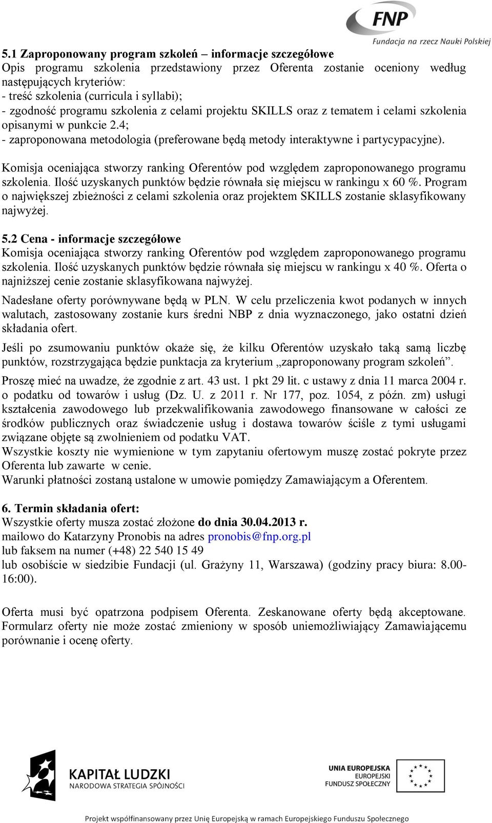 4; - zaproponowana metodologia (preferowane będą metody interaktywne i partycypacyjne). Komisja oceniająca stworzy ranking Oferentów pod względem zaproponowanego programu szkolenia.