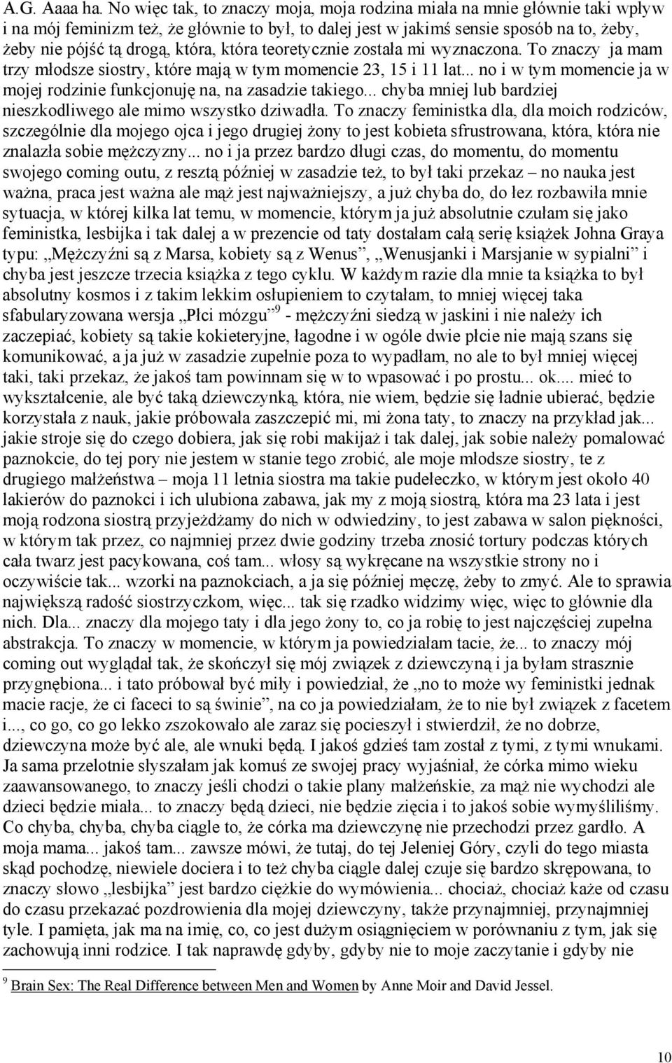 która teoretycznie została mi wyznaczona. To znaczy ja mam trzy młodsze siostry, które mają w tym momencie 23, 15 i 11 lat... no i w tym momencie ja w mojej rodzinie funkcjonuję na, na zasadzie takiego.