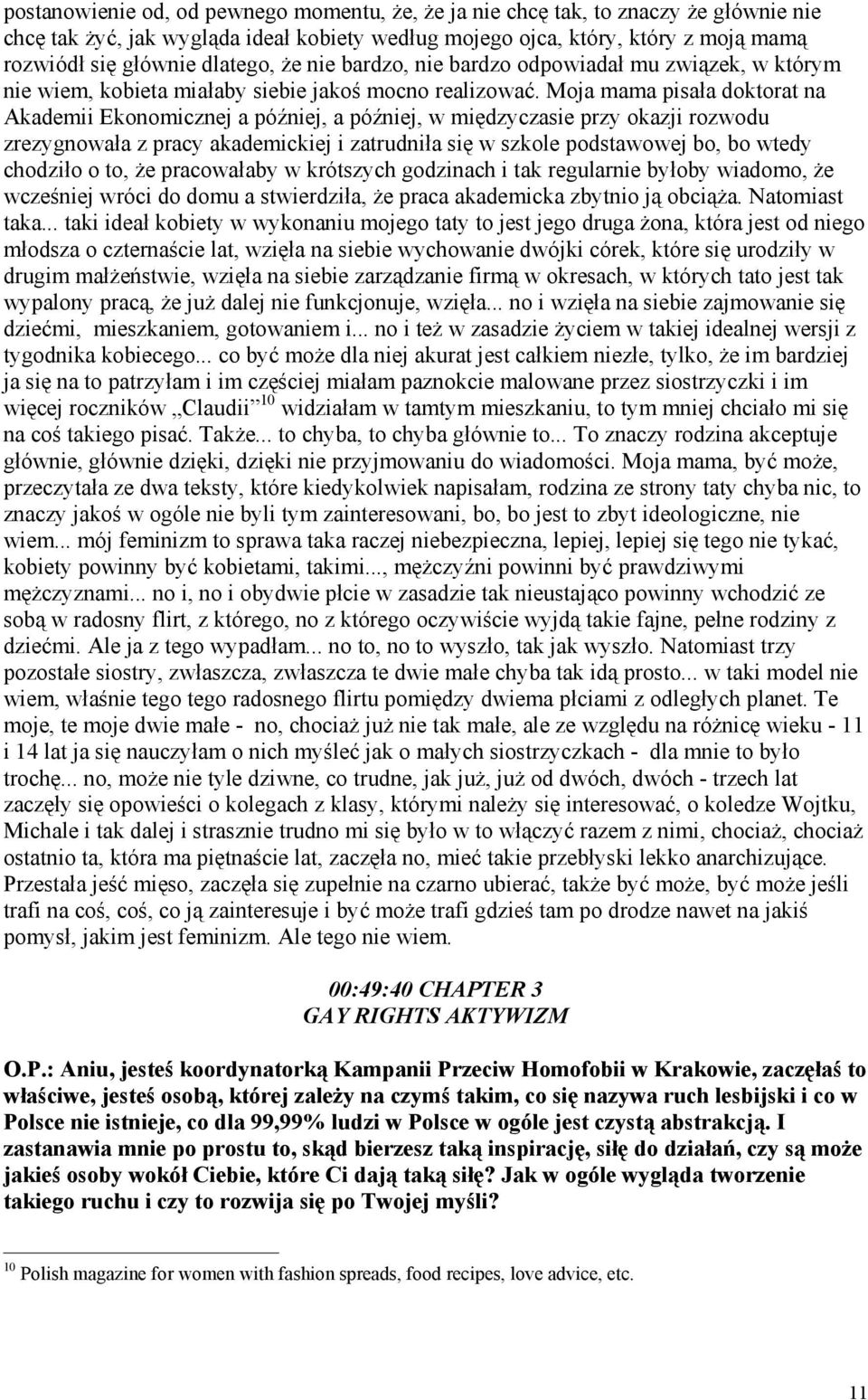 Moja mama pisała doktorat na Akademii Ekonomicznej a później, a później, w międzyczasie przy okazji rozwodu zrezygnowała z pracy akademickiej i zatrudniła się w szkole podstawowej bo, bo wtedy