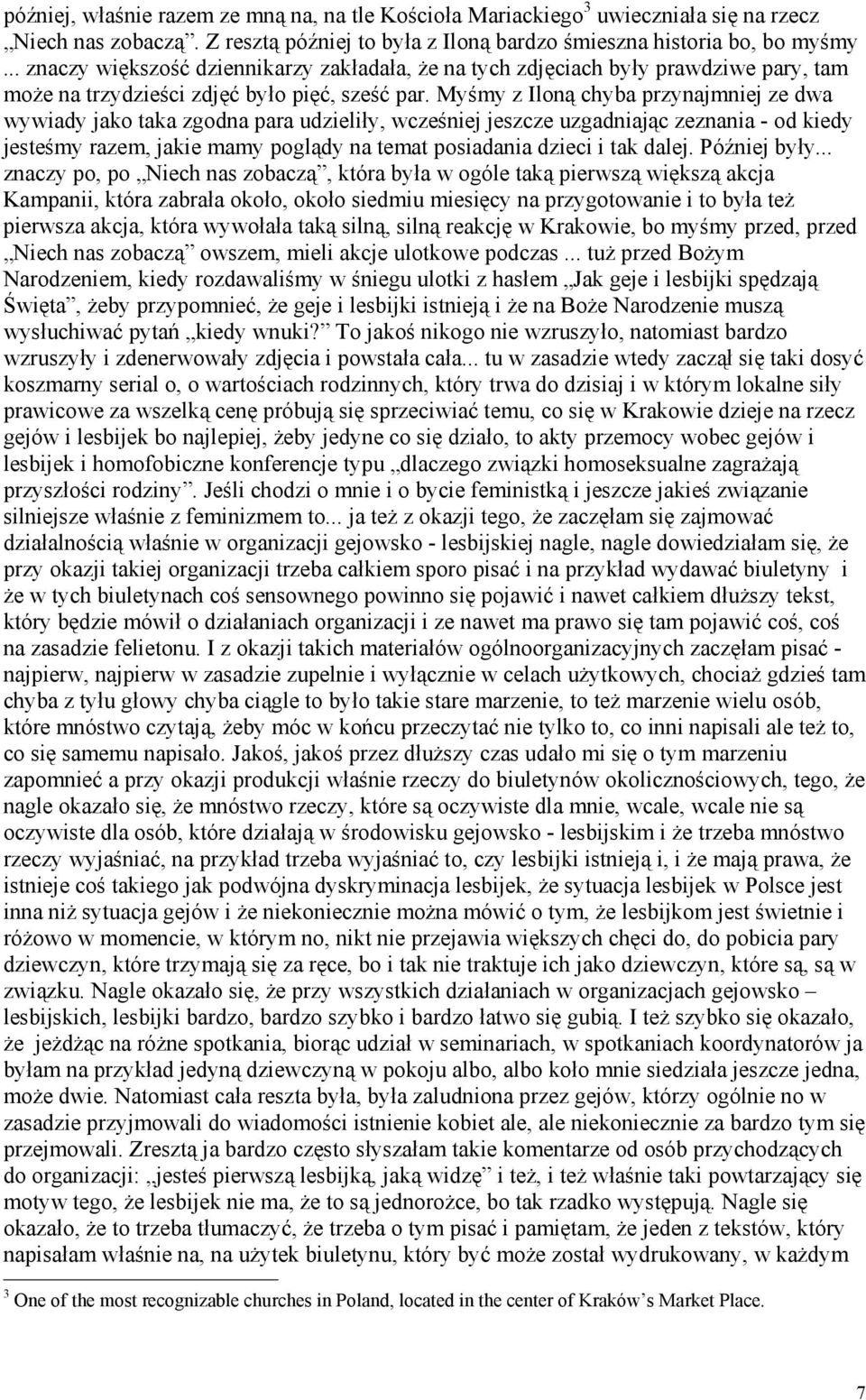 Myśmy z Iloną chyba przynajmniej ze dwa wywiady jako taka zgodna para udzieliły, wcześniej jeszcze uzgadniając zeznania - od kiedy jesteśmy razem, jakie mamy poglądy na temat posiadania dzieci i tak