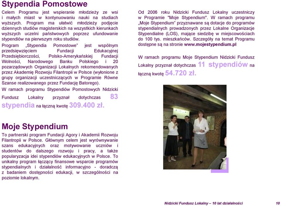 Program Stypendia Pomostowe jest wspólnym przedsięwzięciem Fundacji Edukacyjnej Przedsiębiorczości, Polsko-Amerykańskiej Fundacji Wolności, Narodowego Banku Polskiego i 20 pozarządowych Organizacji