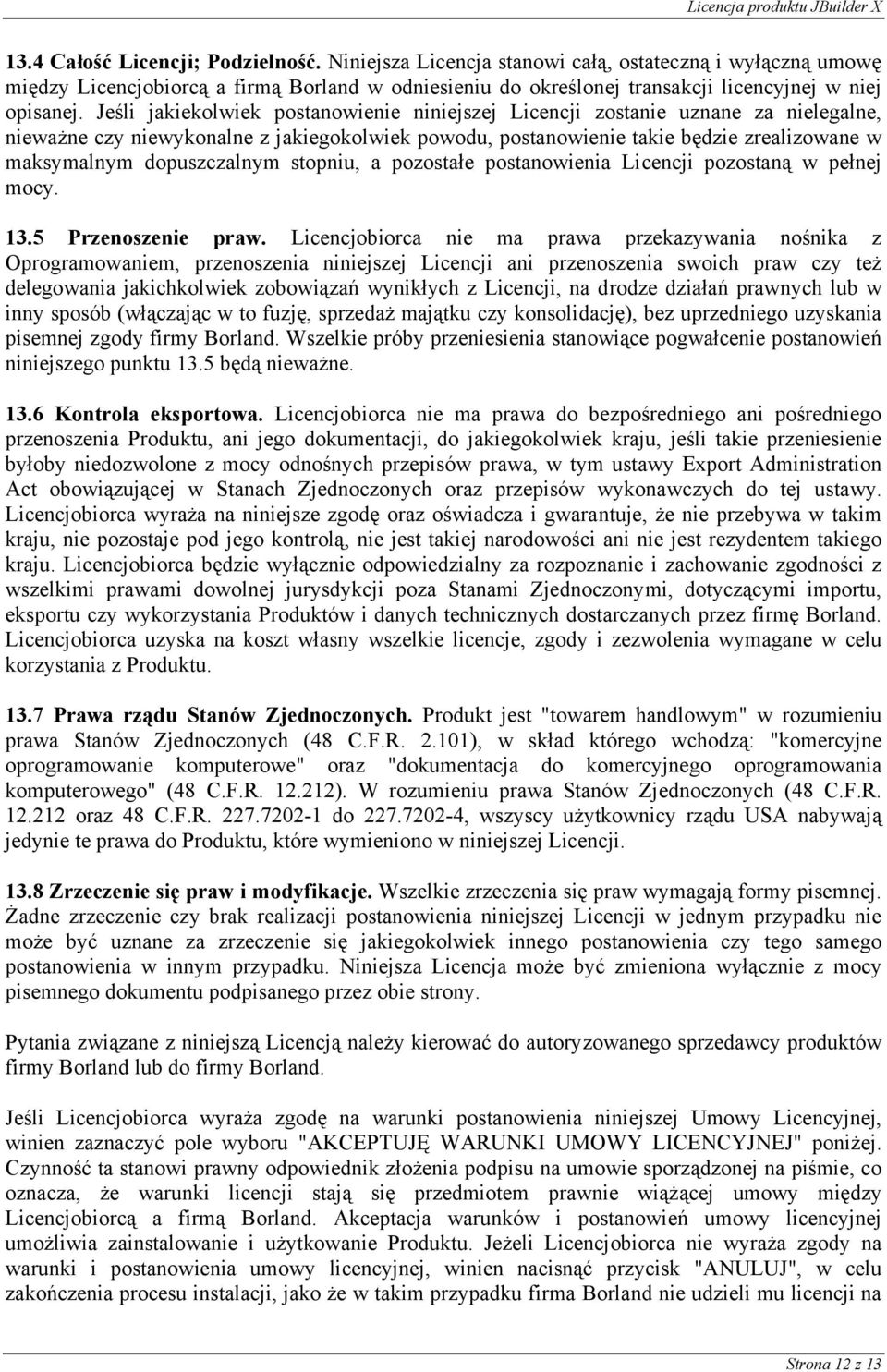 Jeśli jakiekolwiek postanowienie niniejszej Licencji zostanie uznane za nielegalne, nieważne czy niewykonalne z jakiegokolwiek powodu, postanowienie takie będzie zrealizowane w maksymalnym