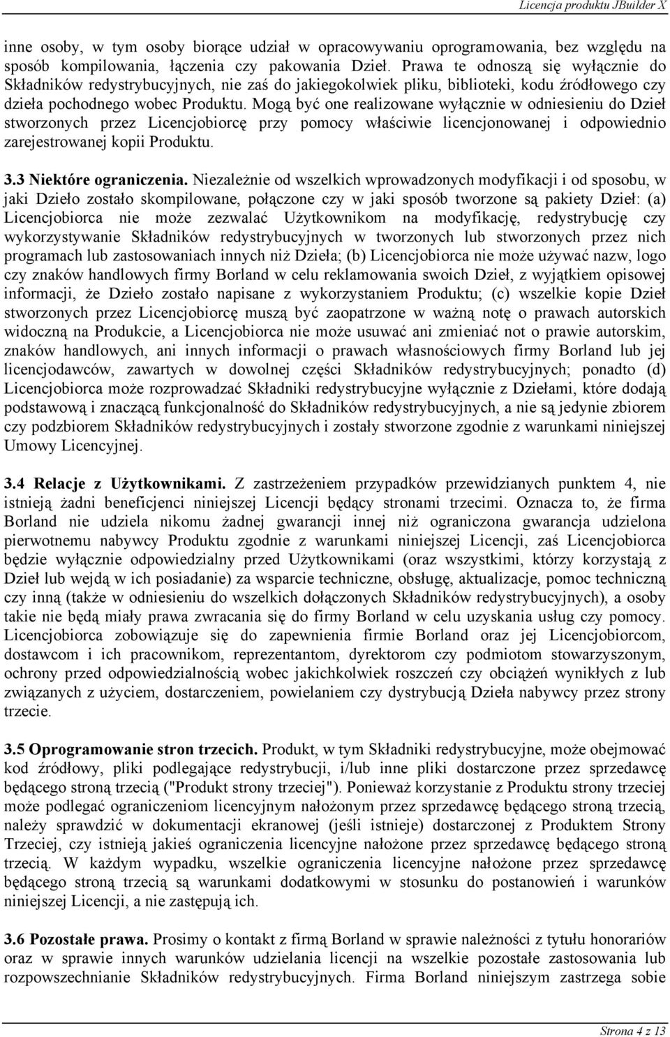 Mogą być one realizowane wyłącznie w odniesieniu do Dzieł stworzonych przez Licencjobiorcę przy pomocy właściwie licencjonowanej i odpowiednio zarejestrowanej kopii Produktu. 3.