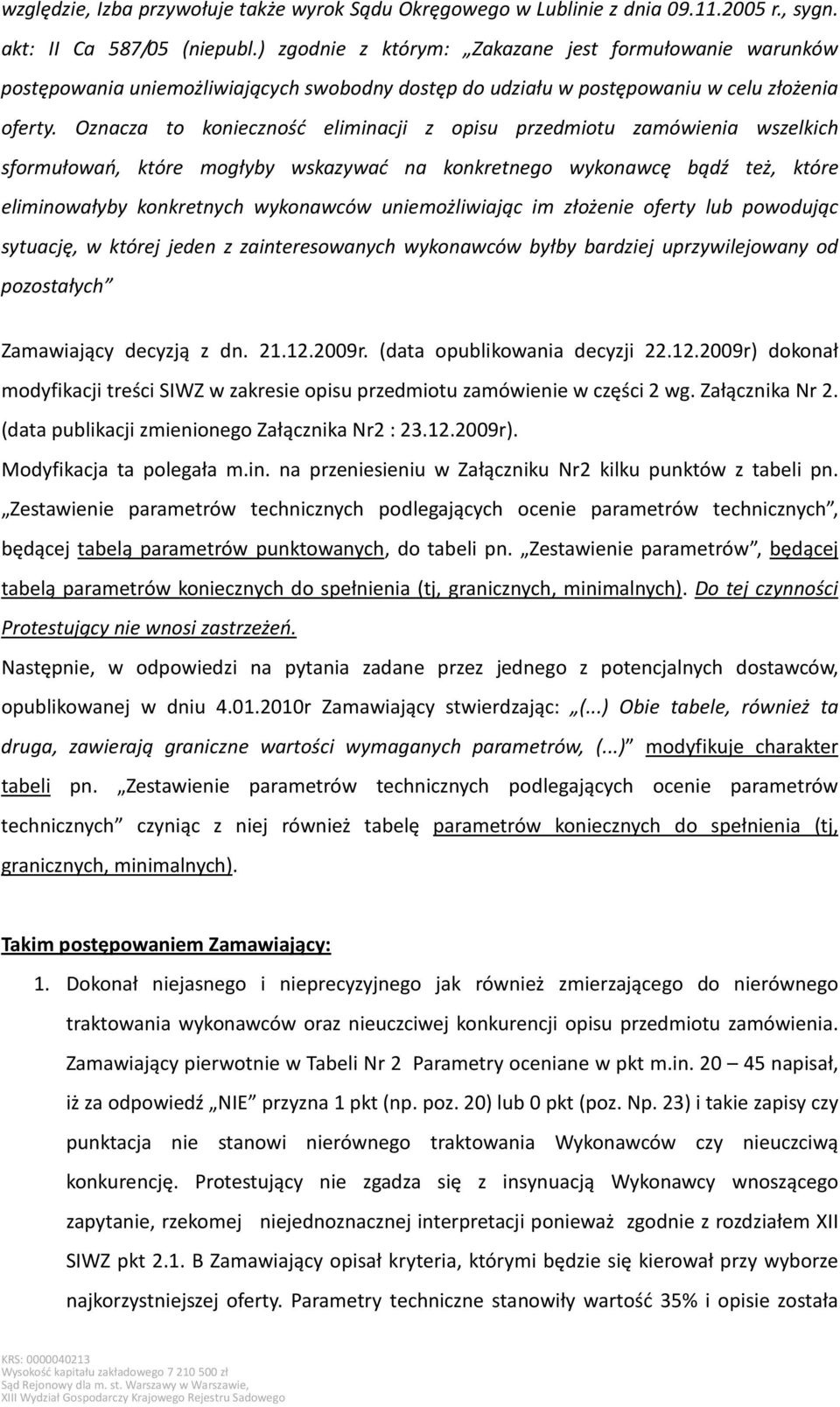 Oznacza to konieczność eliminacji z opisu przedmiotu zamówienia wszelkich sformułowań, które mogłyby wskazywać na konkretnego wykonawcę bądź też, które eliminowałyby konkretnych wykonawców