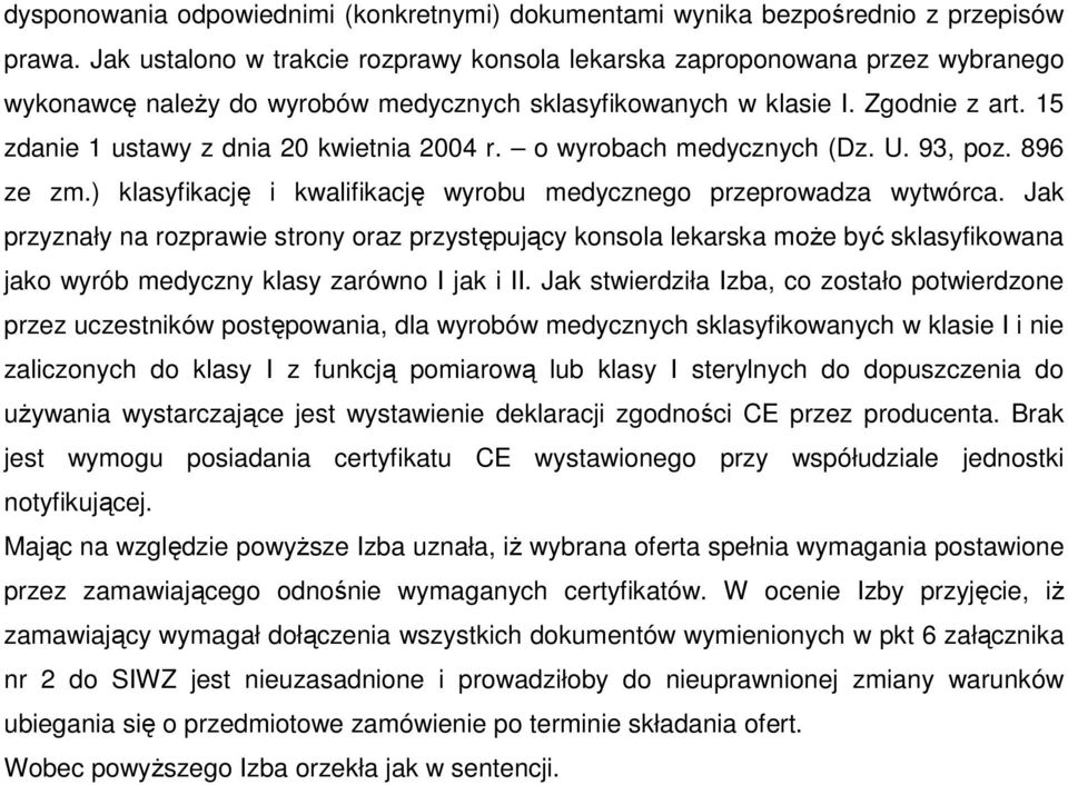 15 zdanie 1 ustawy z dnia 20 kwietnia 2004 r. o wyrobach medycznych (Dz. U. 93, poz. 896 ze zm.) klasyfikację i kwalifikację wyrobu medycznego przeprowadza wytwórca.