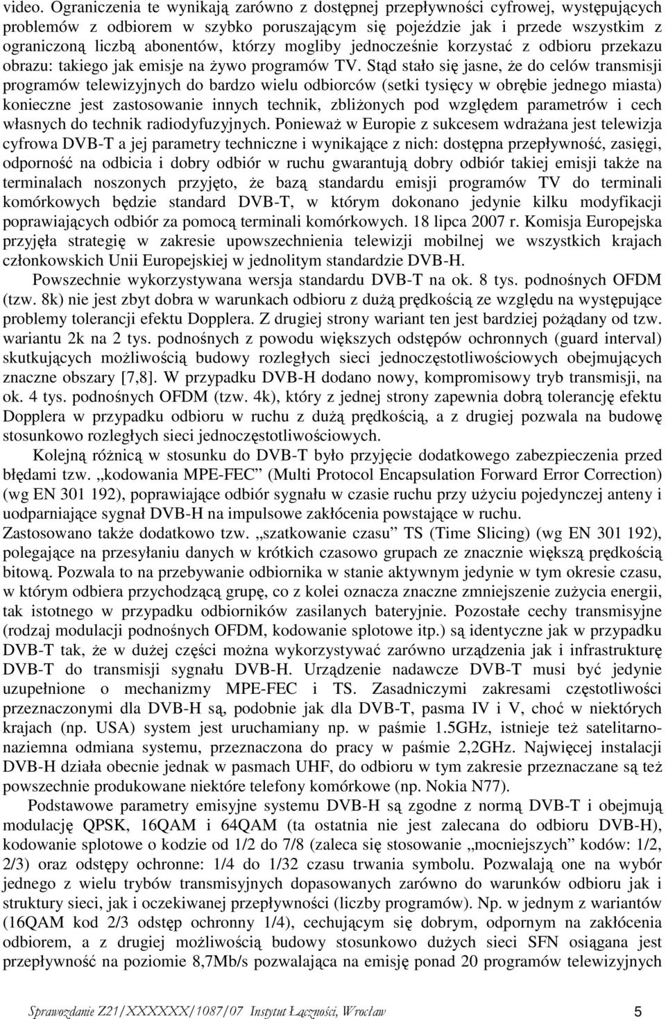 którzy mogliby jednocześnie korzystać z odbioru przekazu obrazu: takiego jak emisje na Ŝywo programów TV.