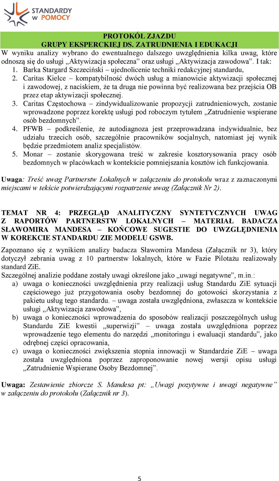 Caritas Kielce kompatybilność dwóch usług a mianowicie aktywizacji społecznej i zawodowej, z naciskiem, że ta druga nie powinna być realizowana bez przejścia OB przez etap aktywizacji społecznej. 3.