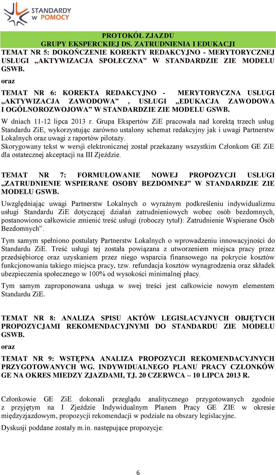 Grupa Ekspertów ZiE pracowała nad korektą trzech usług Standardu ZiE, wykorzystując zarówno ustalony schemat redakcyjny jak i uwagi Partnerstw Lokalnych oraz uwagi z raportów pilotaży.